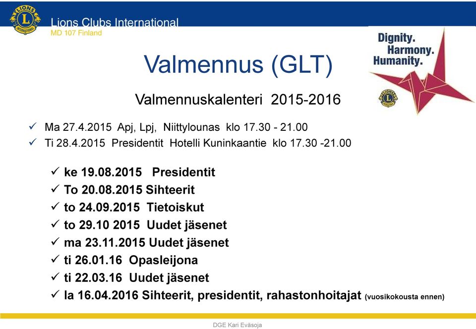 09.2015 Tietoiskut to 29.10 2015 Uudet jäsenet ma 23.11.2015 Uudet jäsenet ti 26.01.16 Opasleijona ti 22.