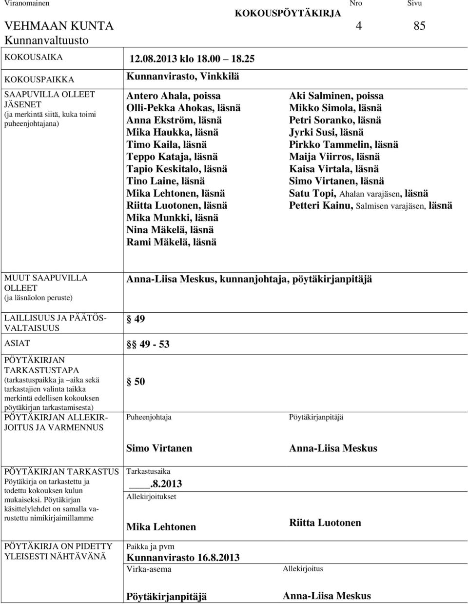 Timo Kaila, läsnä Teppo Kataja, läsnä Tapio Keskitalo, läsnä Tino Laine, läsnä Mika Lehtonen, läsnä Riitta Luotonen, läsnä Mika Munkki, läsnä Nina Mäkelä, läsnä Rami Mäkelä, läsnä Aki Salminen,