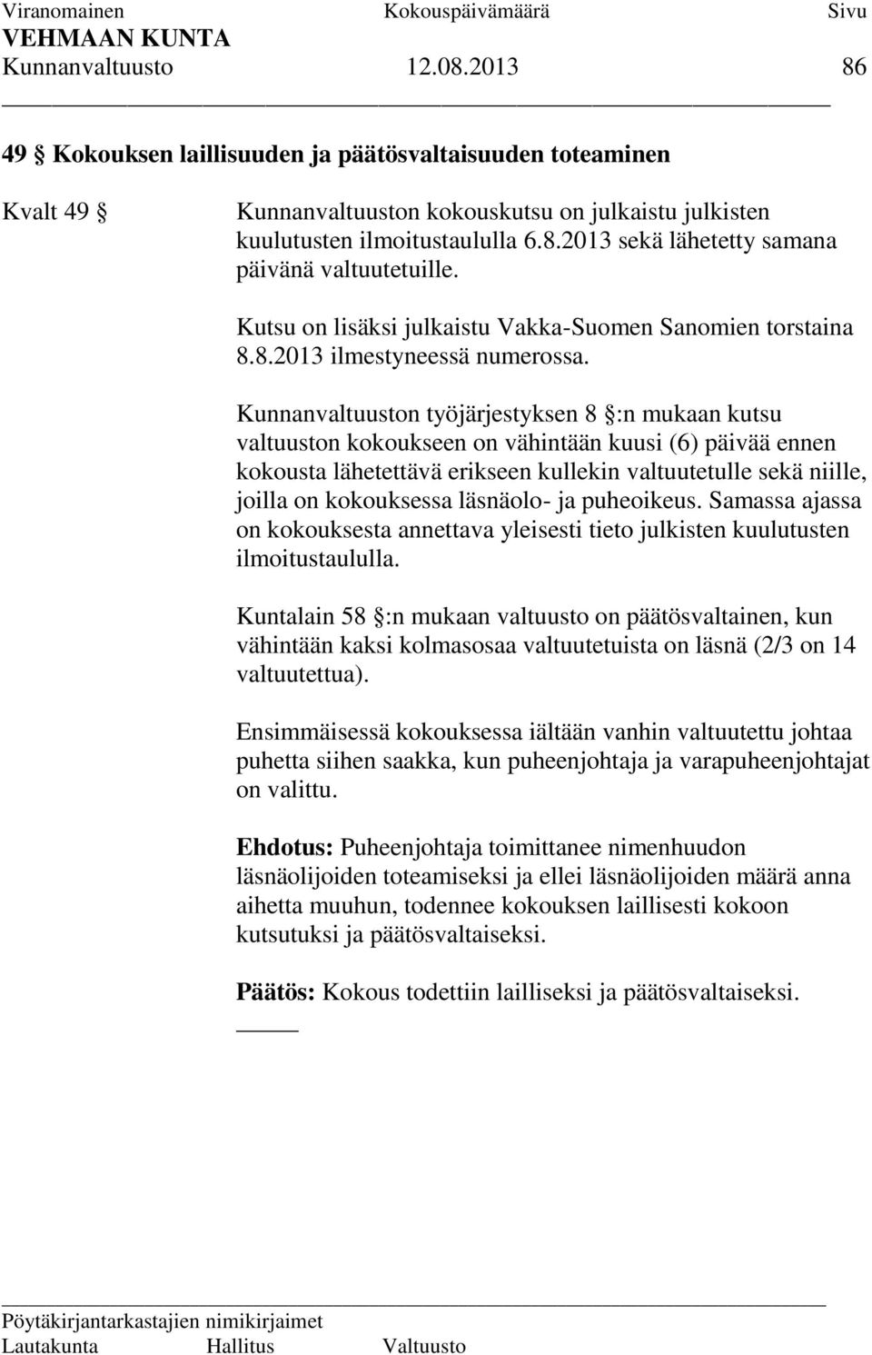 Kunnanvaltuuston työjärjestyksen 8 :n mukaan kutsu valtuuston kokoukseen on vähintään kuusi (6) päivää ennen kokousta lähetettävä erikseen kullekin valtuutetulle sekä niille, joilla on kokouksessa