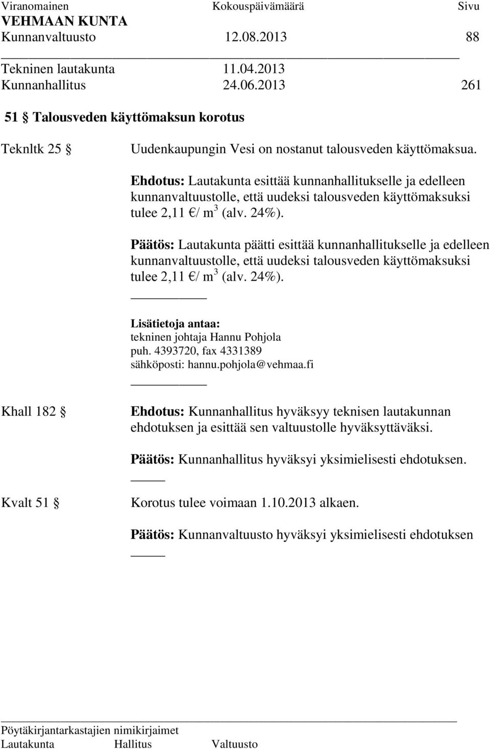 Päätös: Lautakunta päätti esittää kunnanhallitukselle ja edelleen kunnanvaltuustolle, että uudeksi talousveden käyttömaksuksi tulee 2,11 / m 3 (alv. 24%).