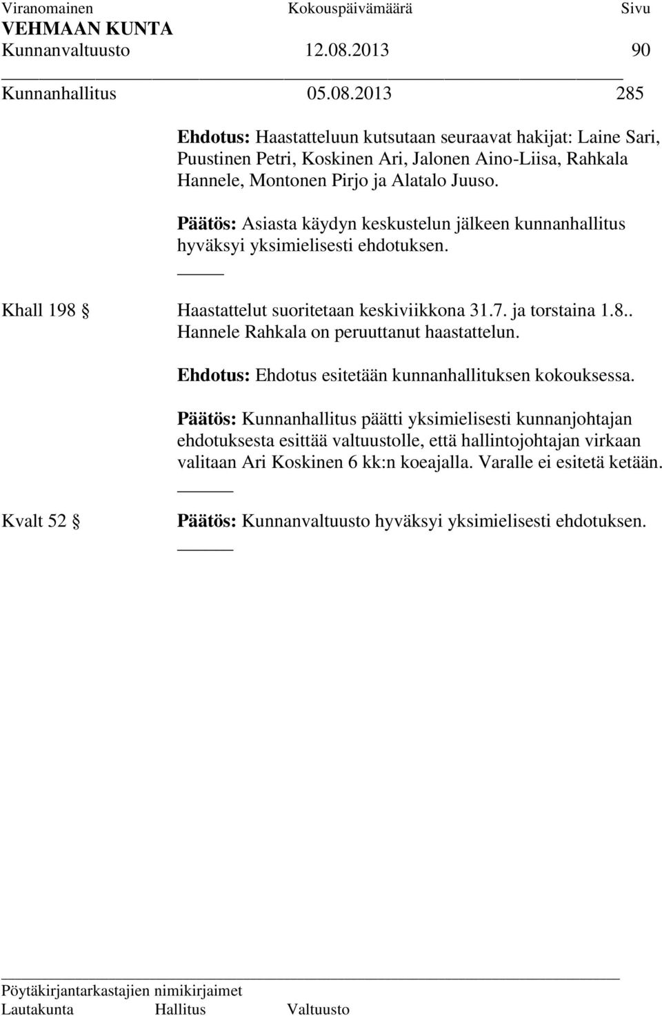 2013 285 Ehdotus: Haastatteluun kutsutaan seuraavat hakijat: Laine Sari, Puustinen Petri, Koskinen Ari, Jalonen Aino-Liisa, Rahkala Hannele, Montonen Pirjo ja Alatalo Juuso.