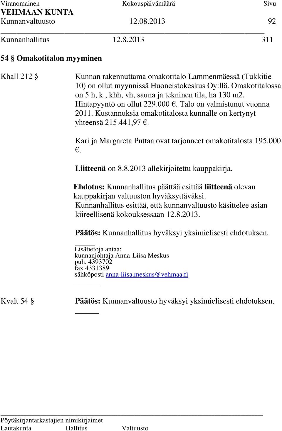 441,97. Kari ja Margareta Puttaa ovat tarjonneet omakotitalosta 195.000. Liitteenä on 8.8.2013 allekirjoitettu kauppakirja.