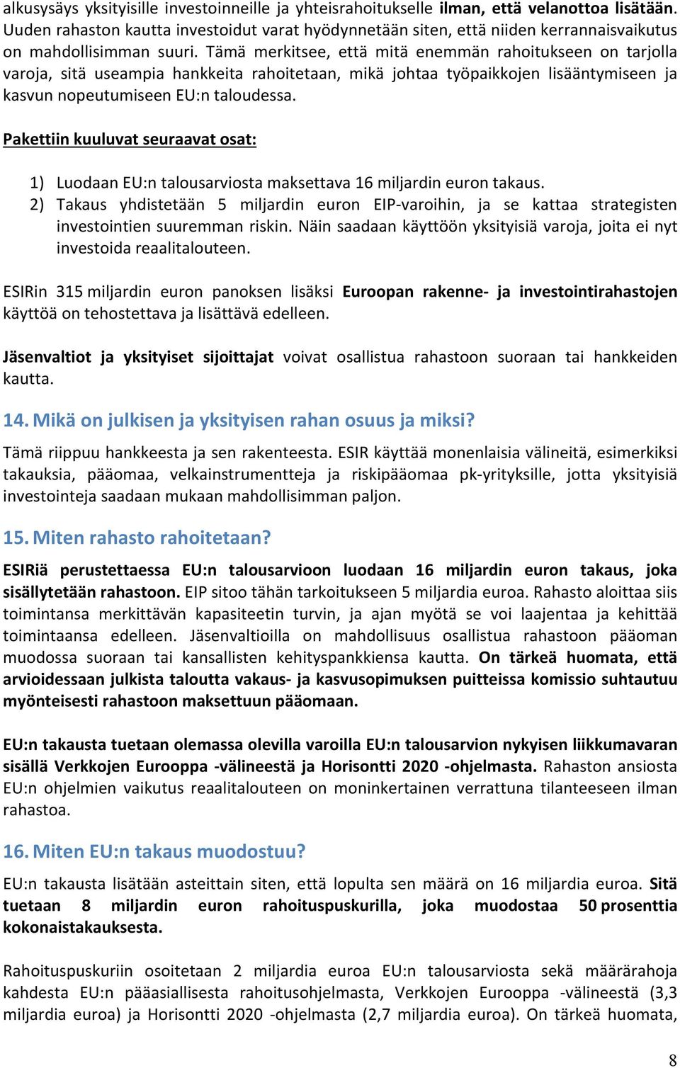Tämä merkitsee, että mitä enemmän rahoitukseen on tarjolla varoja, sitä useampia hankkeita rahoitetaan, mikä johtaa työpaikkojen lisääntymiseen ja kasvun nopeutumiseen EU:n taloudessa.