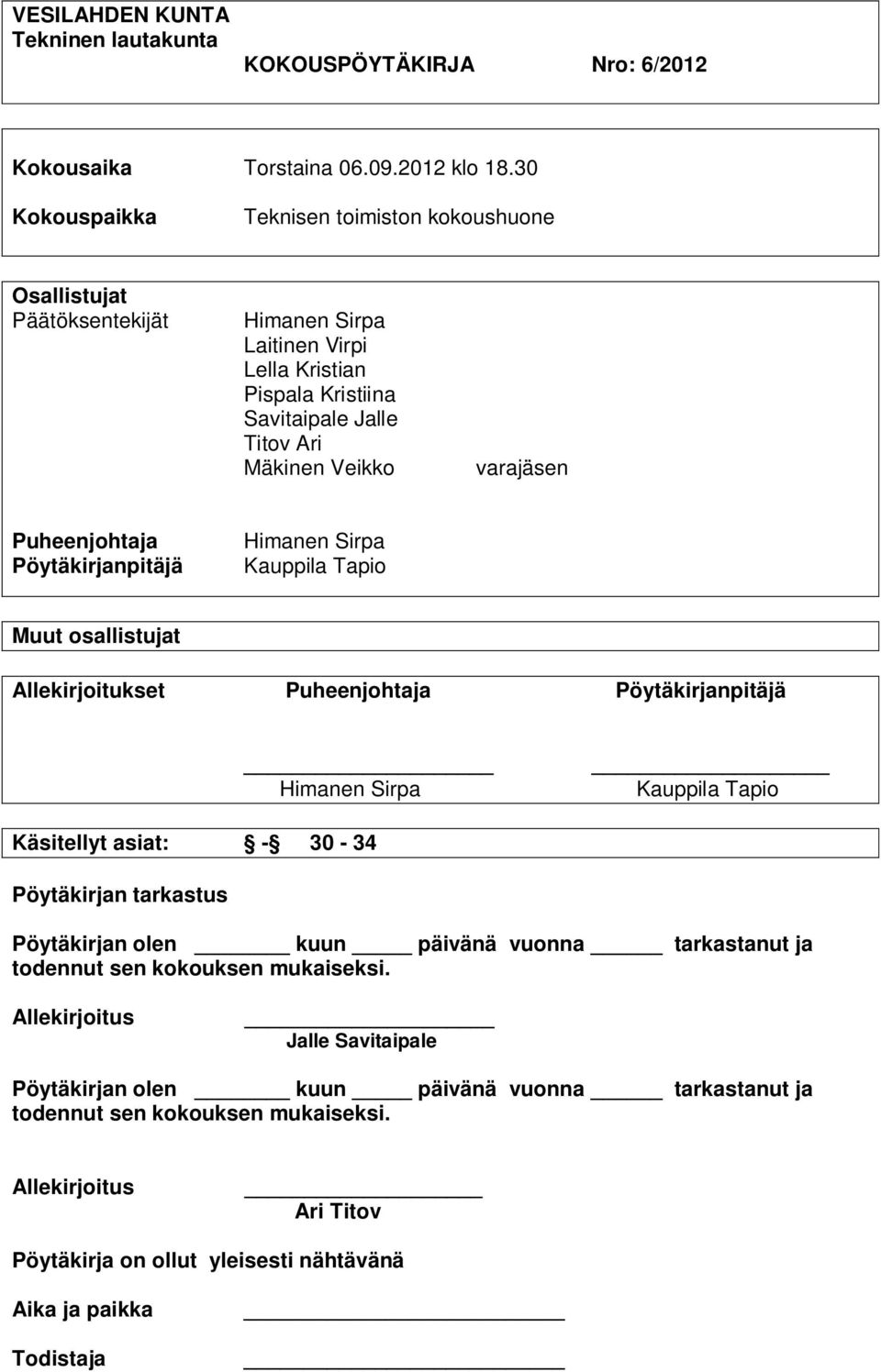 Puheenjohtaja Pöytäkirjanpitäjä Himanen Sirpa Kauppila Tapio Muut osallistujat Allekirjoitukset Puheenjohtaja Pöytäkirjanpitäjä Himanen Sirpa Kauppila Tapio Käsitellyt asiat: - 30-34 Pöytäkirjan