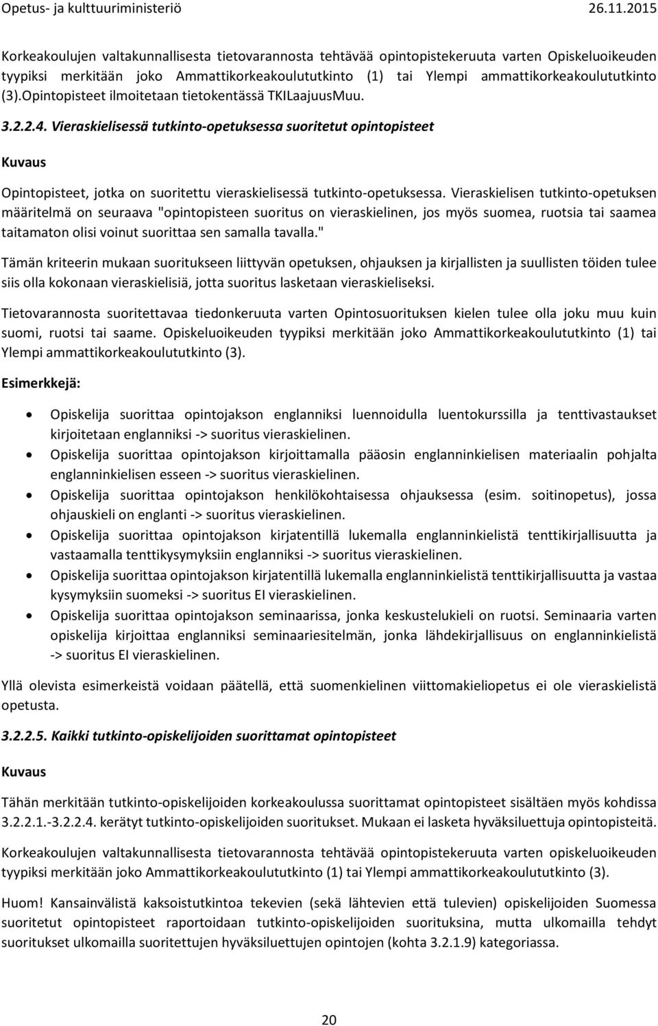 Vieraskielisen tutkinto-opetuksen määritelmä on seuraava "opintopisteen suoritus on vieraskielinen, jos myös suomea, ruotsia tai saamea taitamaton olisi voinut suorittaa sen samalla tavalla.