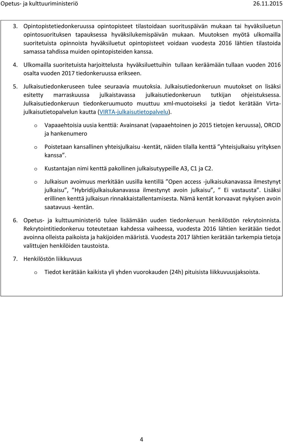 Ulkomailla suoritetuista harjoittelusta hyväksiluettuihin tullaan keräämään tullaan vuoden 2016 osalta vuoden 2017 tiedonkeruussa erikseen. 5. Julkaisutiedonkeruseen tulee seuraavia muutoksia.