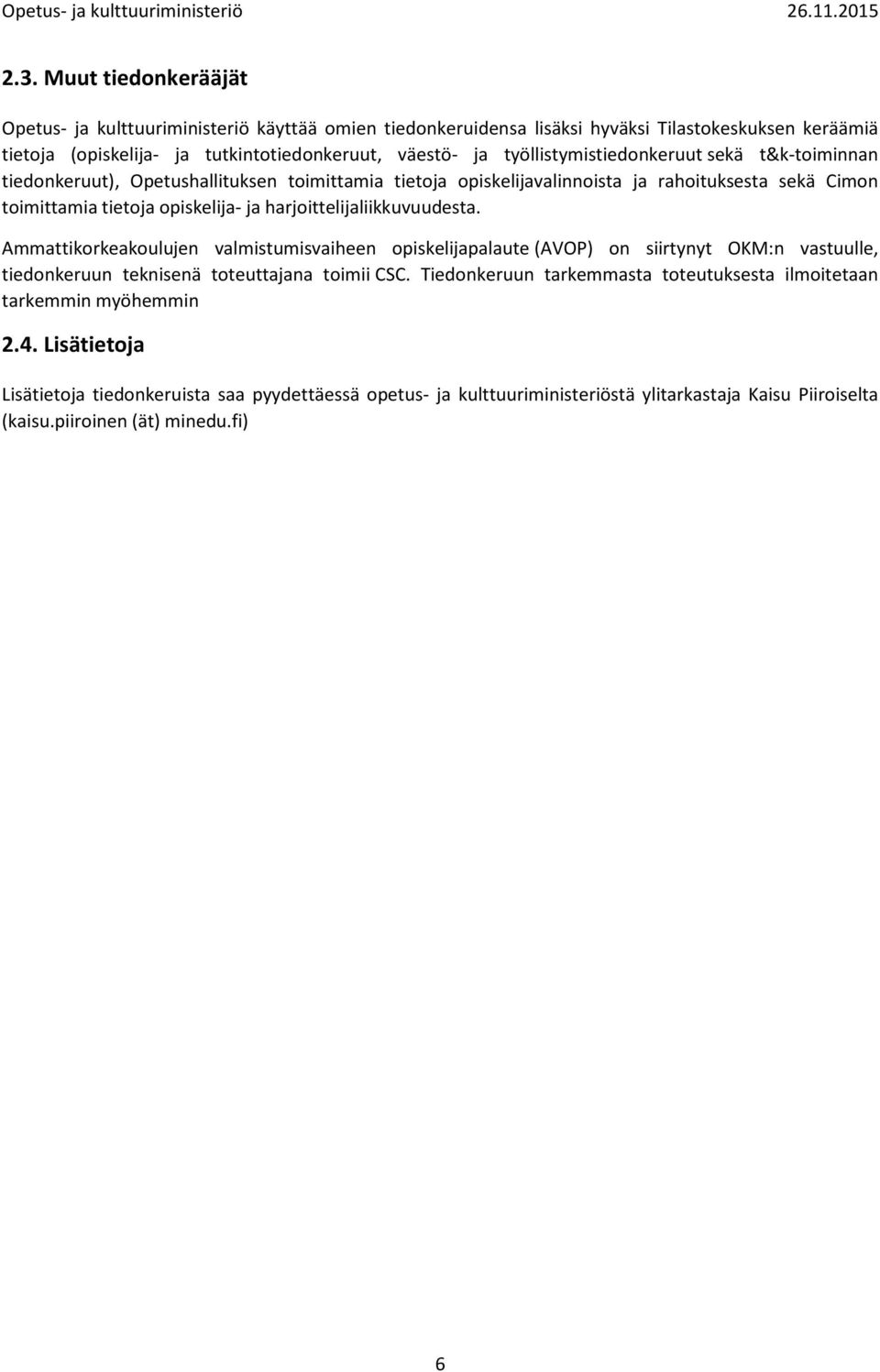 harjoittelijaliikkuvuudesta. Ammattikorkeakoulujen valmistumisvaiheen opiskelijapalaute (AVOP) on siirtynyt OKM:n vastuulle, tiedonkeruun teknisenä toteuttajana toimii CSC.