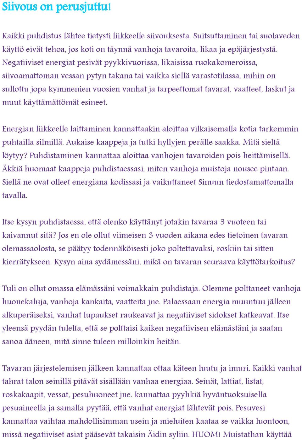 tarpeettomat tavarat, vaatteet, laskut ja muut käyttämättömät esineet. Energian liikkeelle laittaminen kannattaakin aloittaa vilkaisemalla kotia tarkemmin puhtailla silmillä.