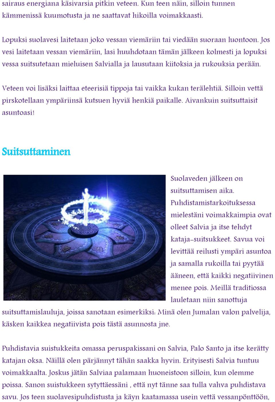 Jos vesi laitetaan vessan viemäriin, lasi huuhdotaan tämän jälkeen kolmesti ja lopuksi vessa suitsutetaan mieluisen Salvialla ja lausutaan kiitoksia ja rukouksia perään.