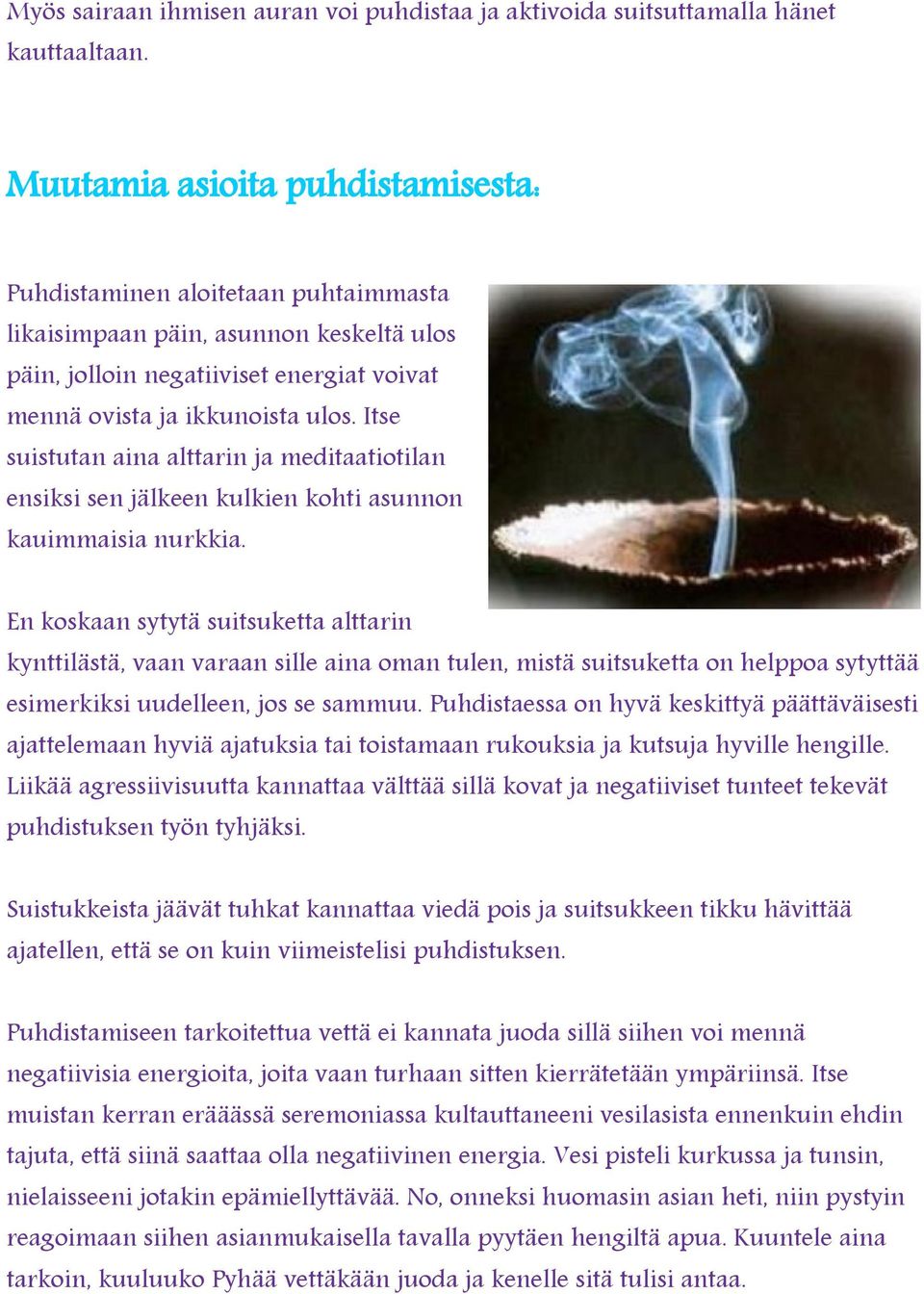 Itse suistutan aina alttarin ja meditaatiotilan ensiksi sen jälkeen kulkien kohti asunnon kauimmaisia nurkkia.