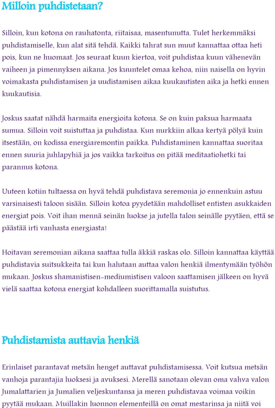 Jos kuuntelet omaa kehoa, niin naisella on hyvin voimakasta puhdistamisen ja uudistamisen aikaa kuukautisten aika ja hetki ennen kuukautisia. Joskus saatat nähdä harmaita energioita kotona.