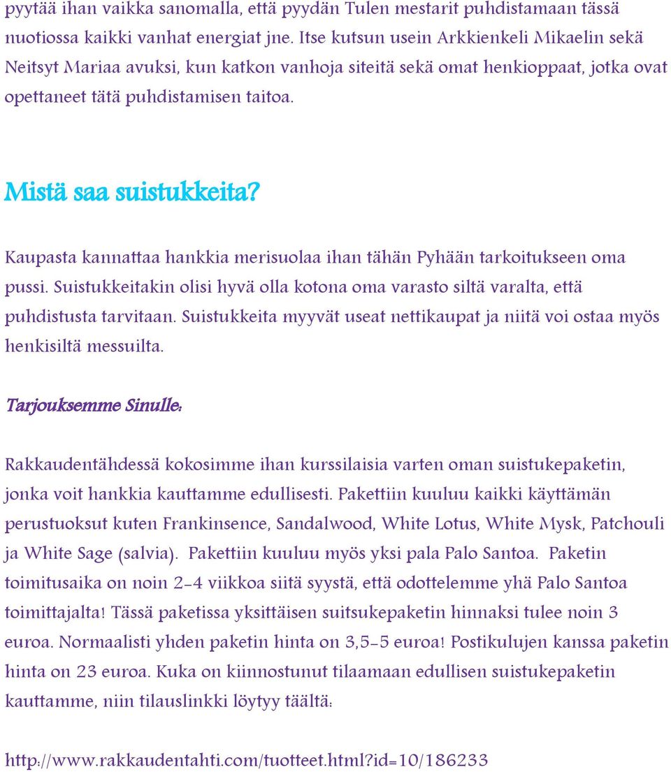 Kaupasta kannattaa hankkia merisuolaa ihan tähän Pyhään tarkoitukseen oma pussi. Suistukkeitakin olisi hyvä olla kotona oma varasto siltä varalta, että puhdistusta tarvitaan.
