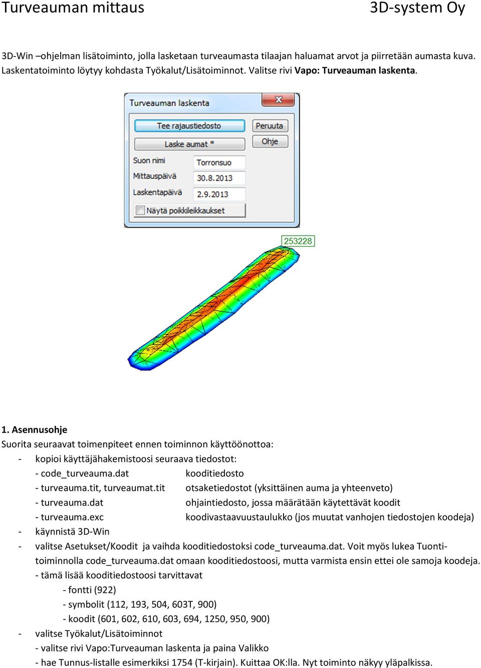 dat kooditiedosto - turveauma.tit, turveaumat.tit otsaketiedostot (yksittäinen auma ja yhteenveto) - turveauma.dat ohjaintiedosto, jossa määrätään käytettävät koodit - turveauma.