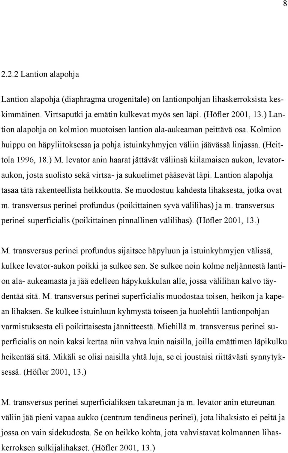 levator anin haarat jättävät väliinsä kiilamaisen aukon, levatoraukon, josta suolisto sekä virtsa- ja sukuelimet pääsevät läpi. Lantion alapohja tasaa tätä rakenteellista heikkoutta.