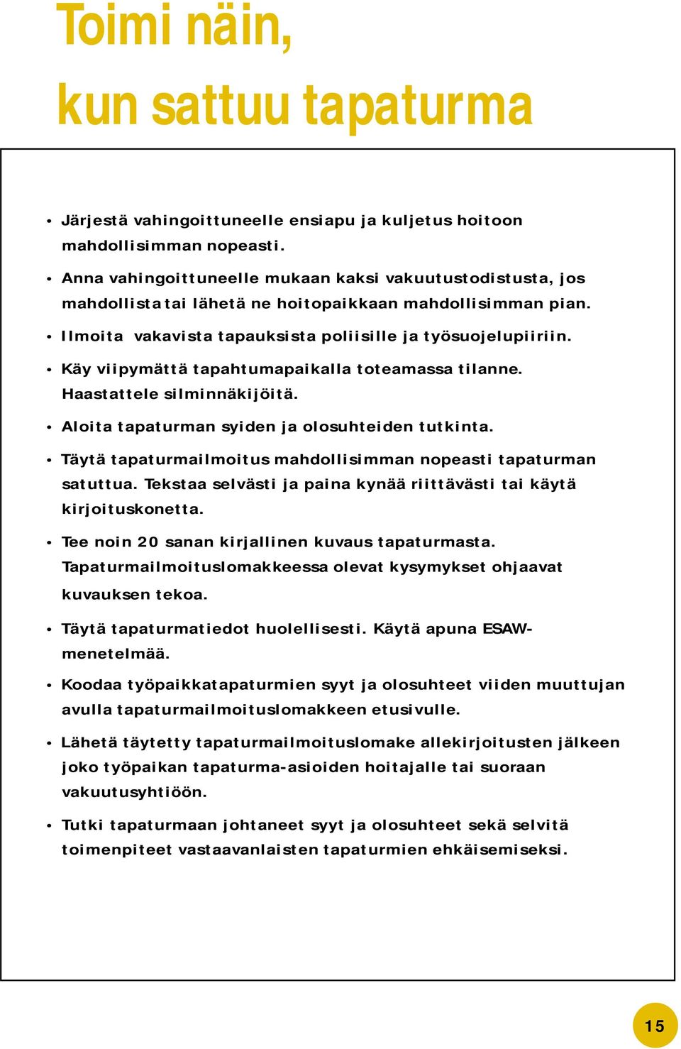 Käy viipymättä tapahtumapaikalla toteamassa tilanne. Haastattele silminnäkijöitä. Aloita tapaturman syiden ja olosuhteiden tutkinta.