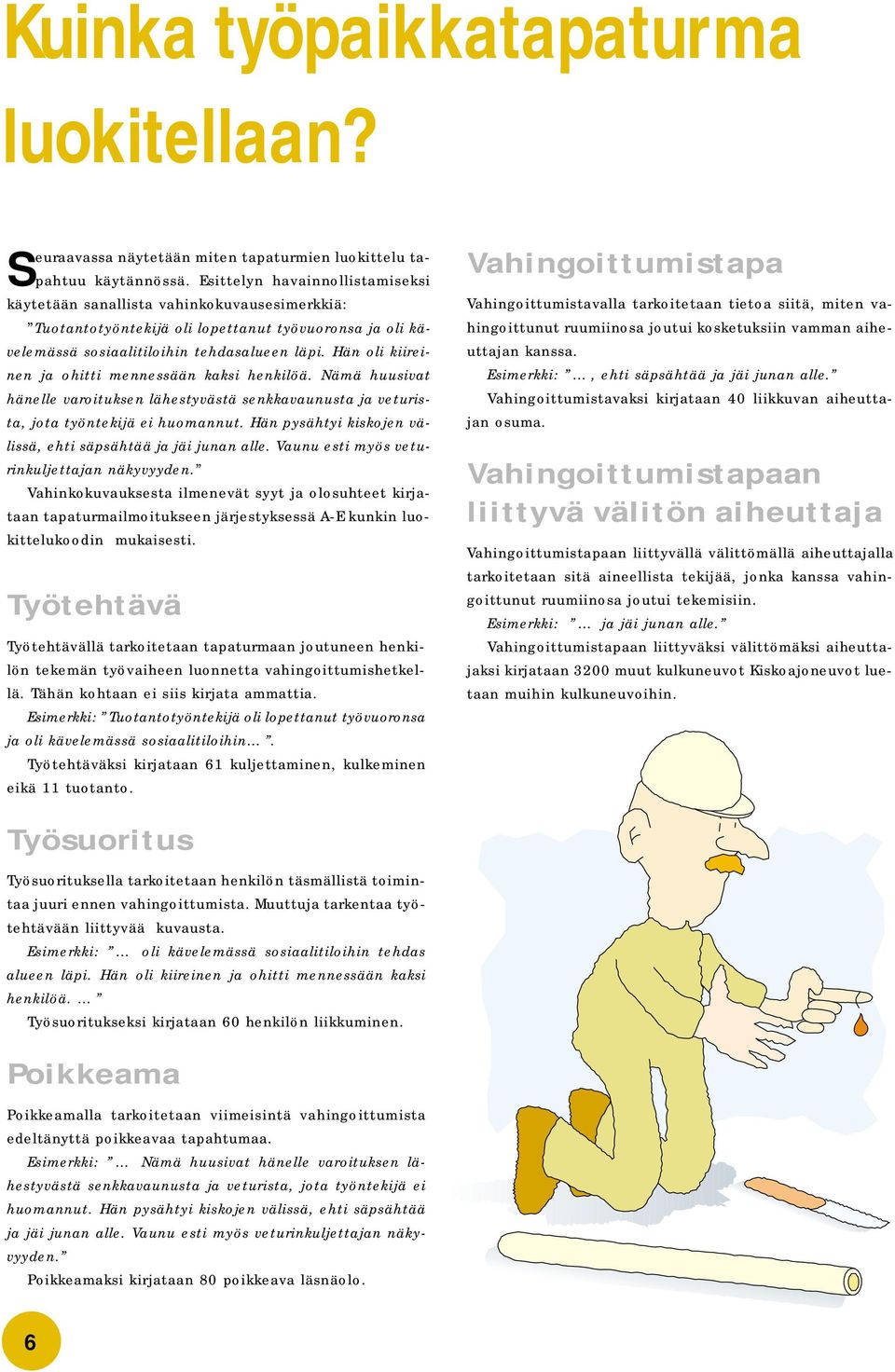 Hän oli kiireinen ja ohitti mennessään kaksi henkilöä. Nämä huusivat hänelle varoituksen lähestyvästä senkkavaunusta ja veturista, jota työntekijä ei huomannut.