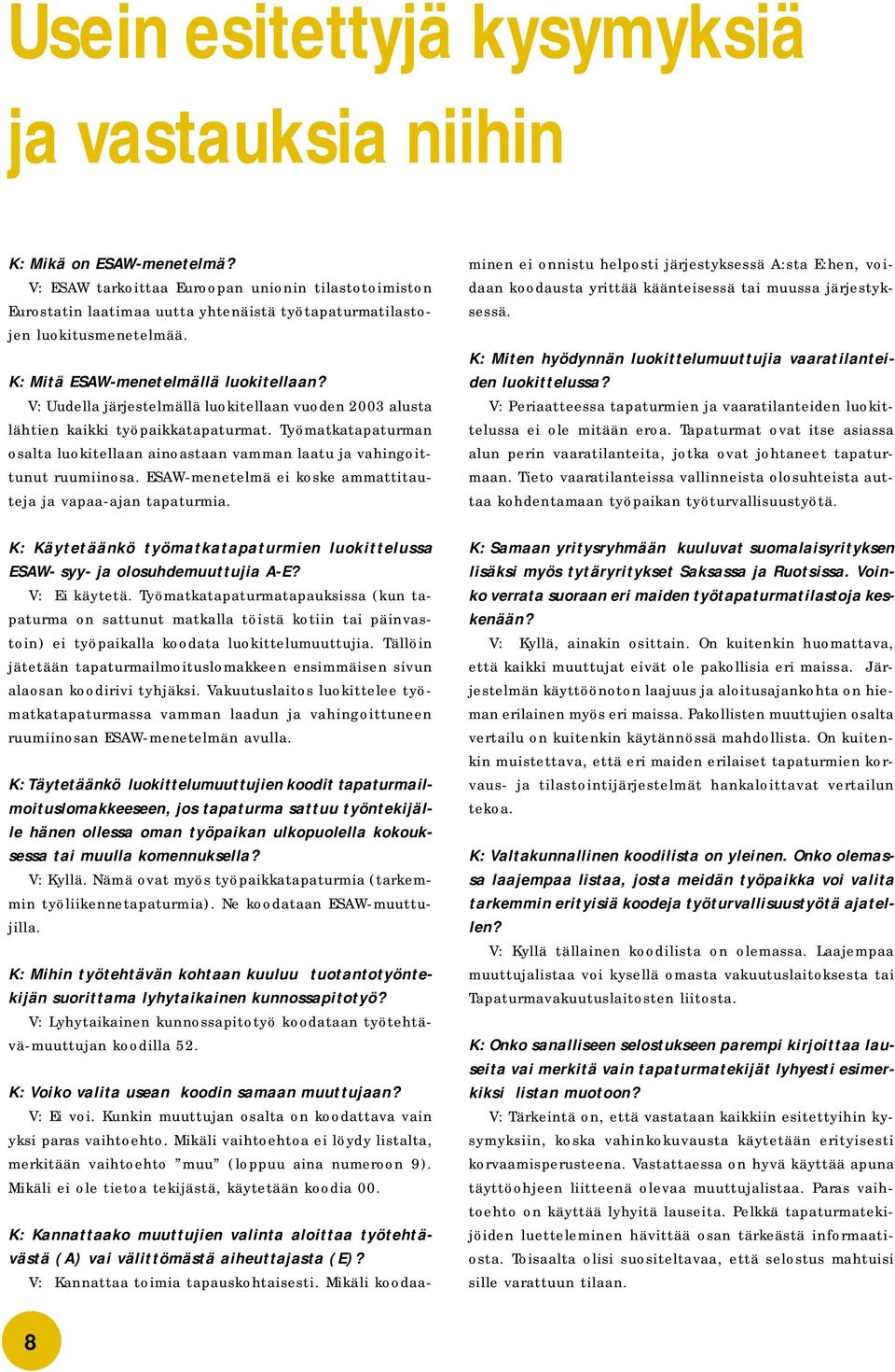 V: Uudella järjestelmällä luokitellaan vuoden 2003 alusta lähtien kaikki työpaikkatapaturmat. Työmatkatapaturman osalta luokitellaan ainoastaan vamman laatu ja vahingoittunut ruumiinosa.