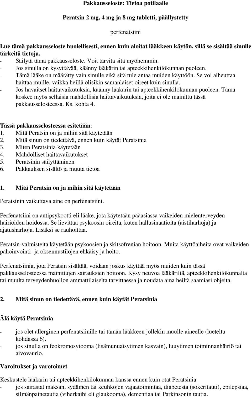 - Tämä lääke on määrätty vain sinulle eikä sitä tule antaa muiden käyttöön. Se voi aiheuttaa haittaa muille, vaikka heillä olisikin samanlaiset oireet kuin sinulla.