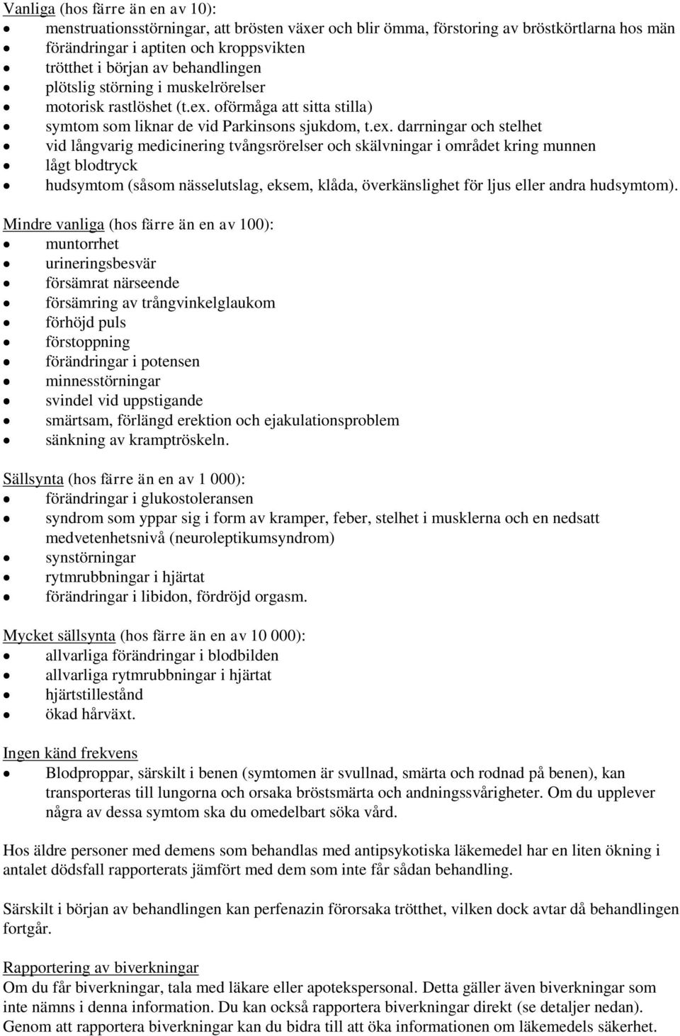 oförmåga att sitta stilla) symtom som liknar de vid Parkinsons sjukdom, t.ex.
