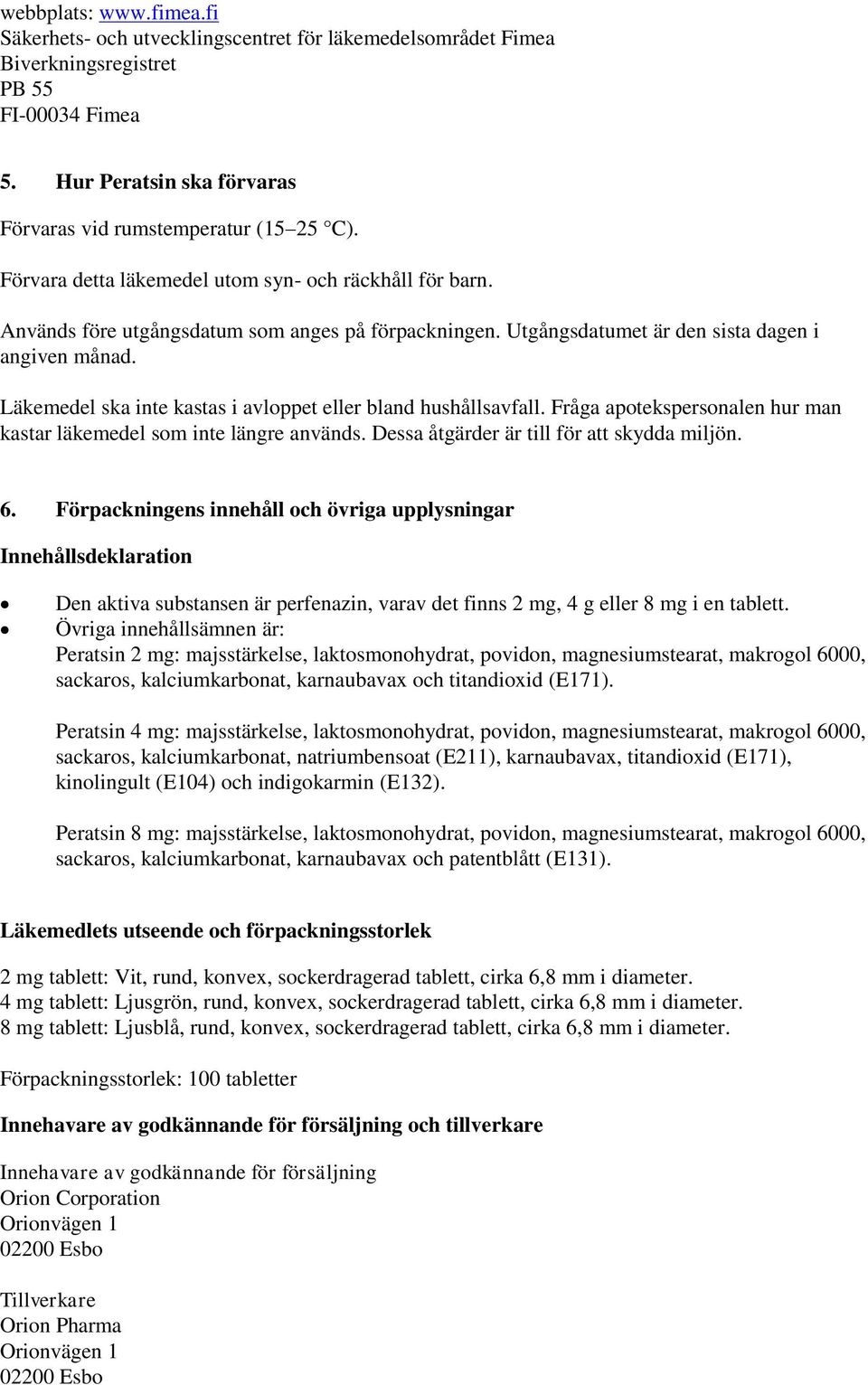 Läkemedel ska inte kastas i avloppet eller bland hushållsavfall. Fråga apotekspersonalen hur man kastar läkemedel som inte längre används. Dessa åtgärder är till för att skydda miljön. 6.