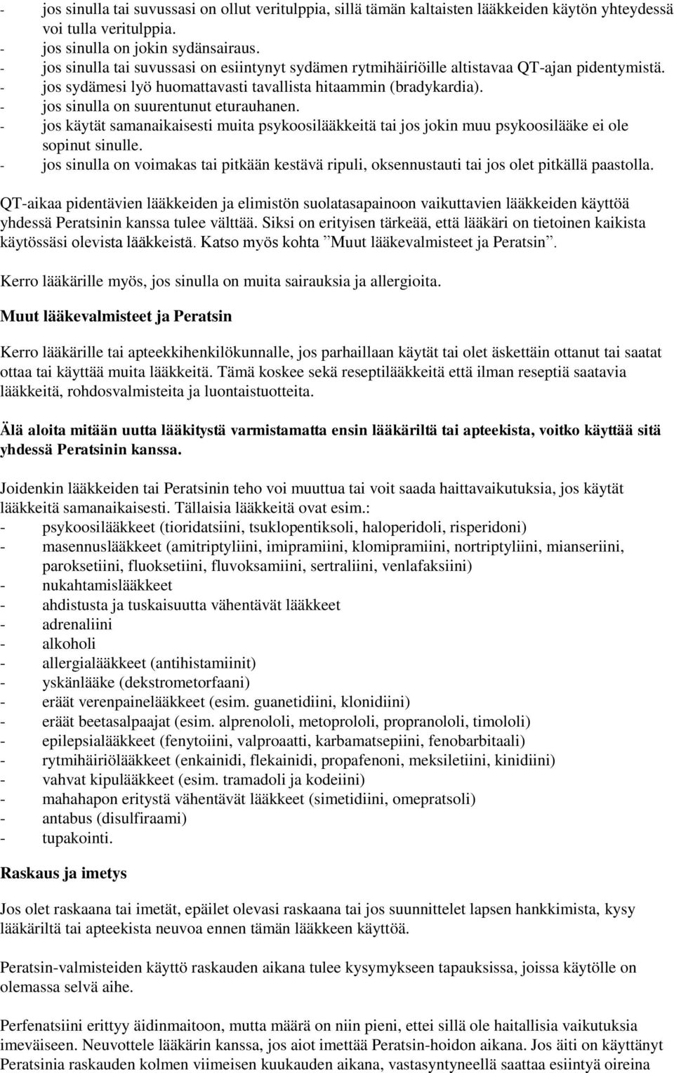 - jos sinulla on suurentunut eturauhanen. - jos käytät samanaikaisesti muita psykoosilääkkeitä tai jos jokin muu psykoosilääke ei ole sopinut sinulle.