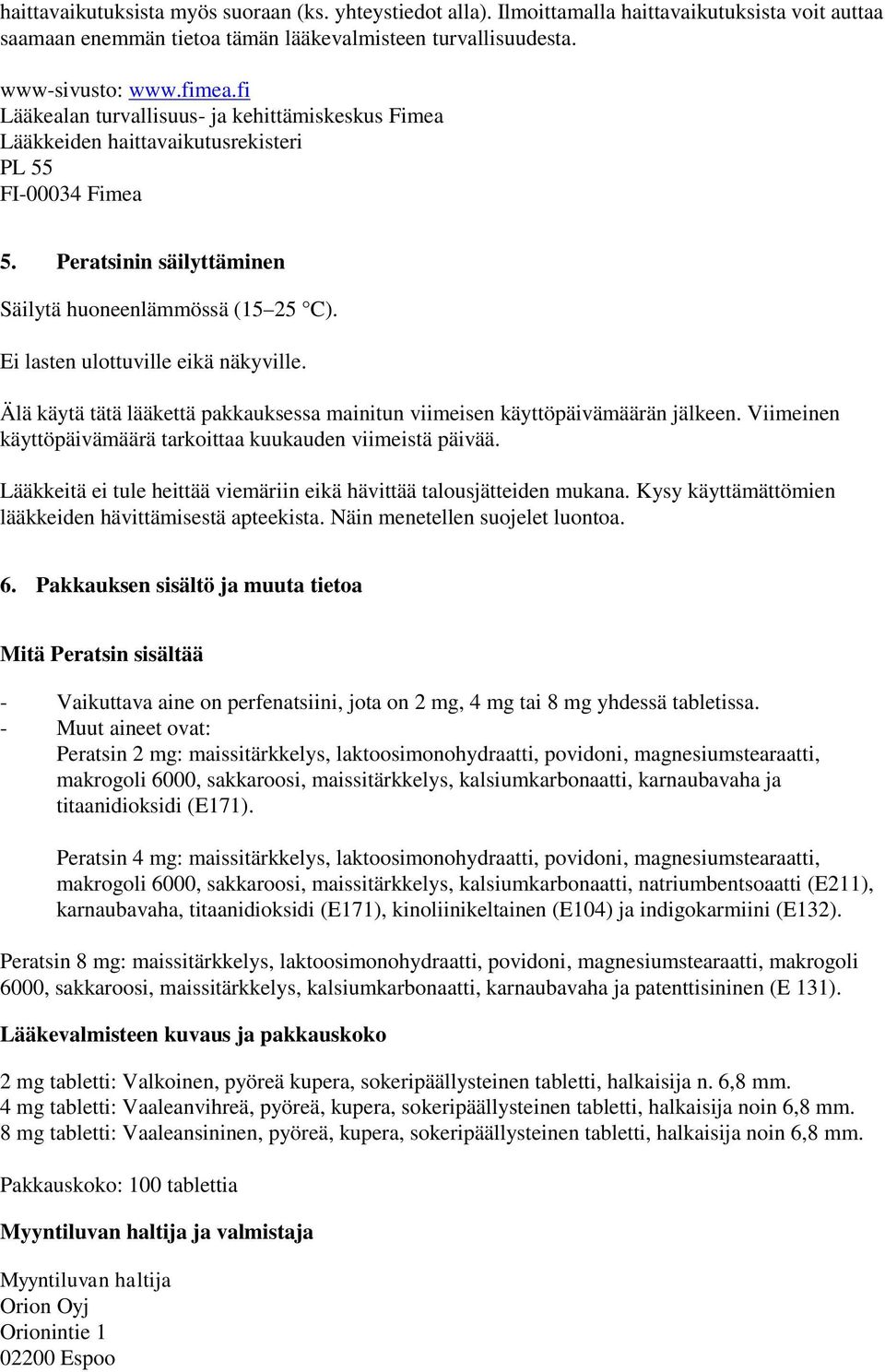 Ei lasten ulottuville eikä näkyville. Älä käytä tätä lääkettä pakkauksessa mainitun viimeisen käyttöpäivämäärän jälkeen. Viimeinen käyttöpäivämäärä tarkoittaa kuukauden viimeistä päivää.