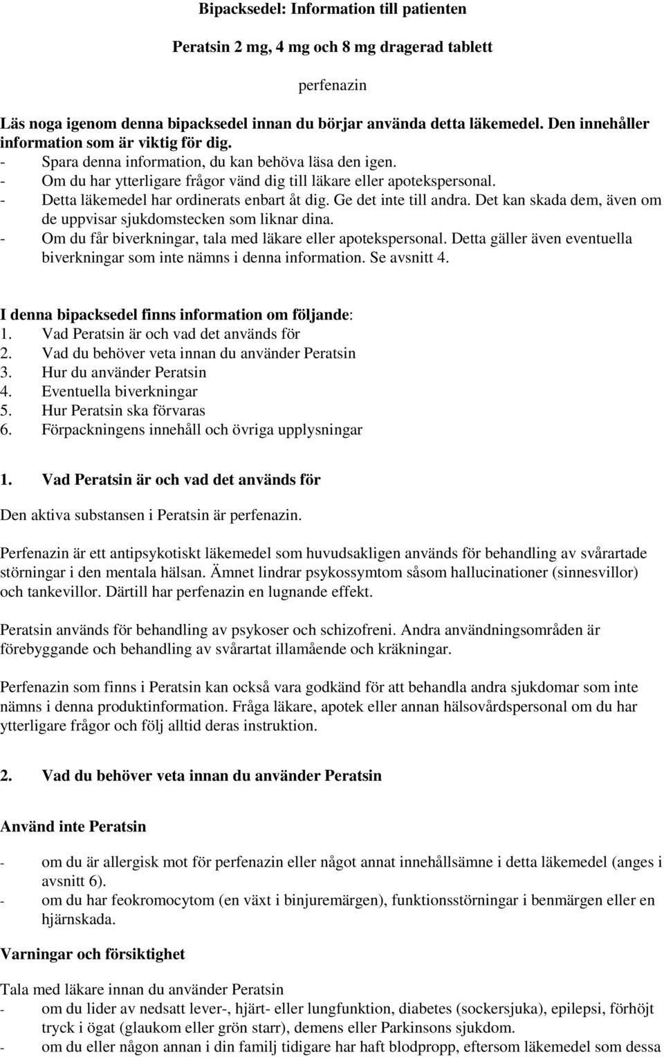 - Detta läkemedel har ordinerats enbart åt dig. Ge det inte till andra. Det kan skada dem, även om de uppvisar sjukdomstecken som liknar dina.