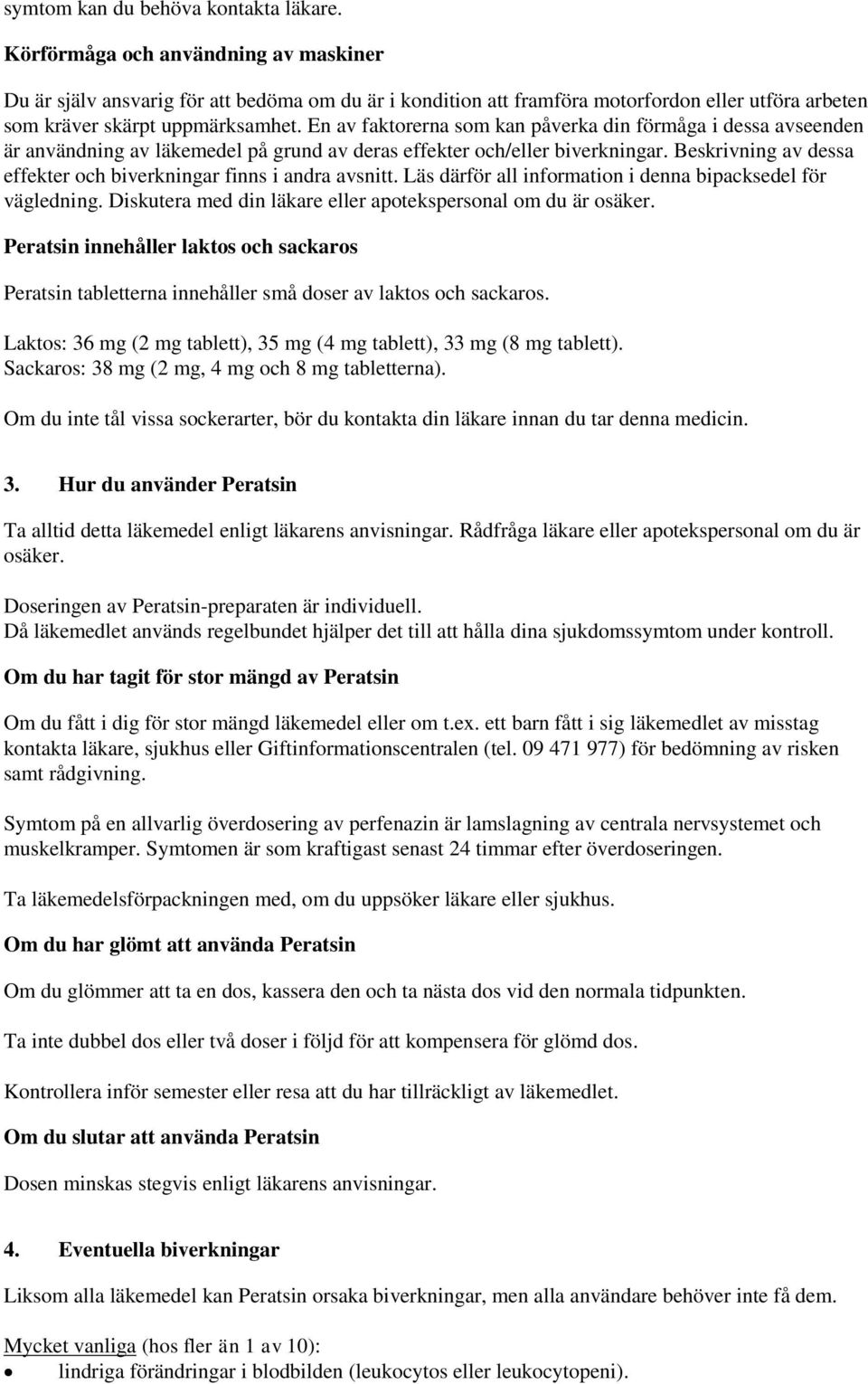 En av faktorerna som kan påverka din förmåga i dessa avseenden är användning av läkemedel på grund av deras effekter och/eller biverkningar.