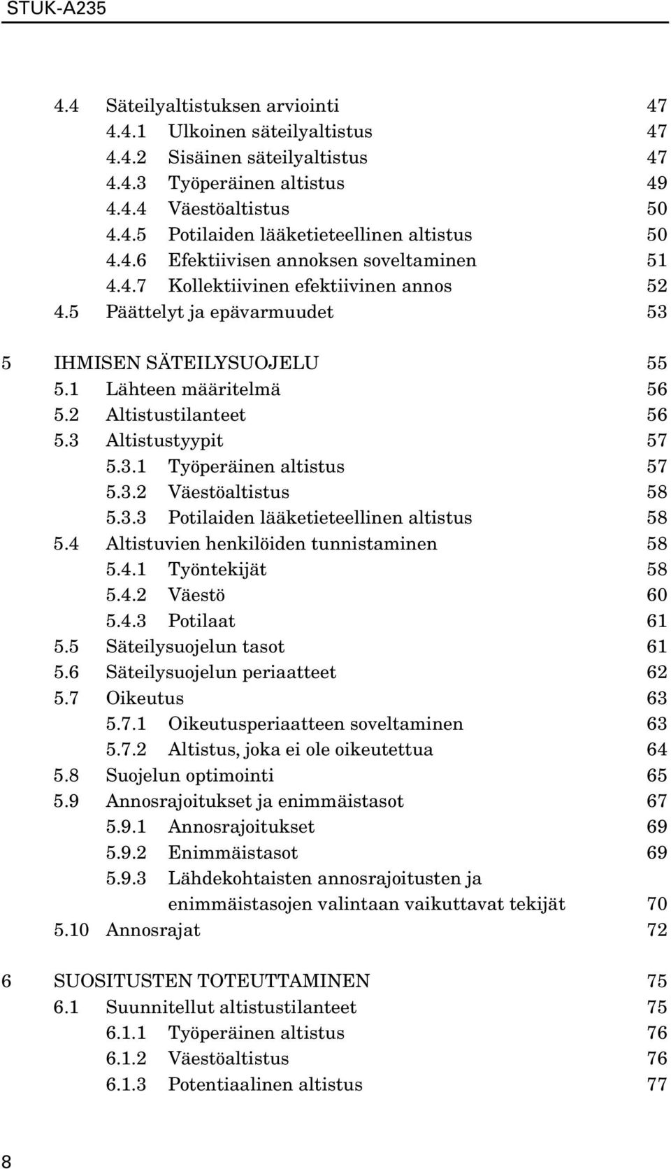 3 Altistustyypit 57 5.3.1 Työperäinen altistus 57 5.3.2 Väestöaltistus 58 5.3.3 Potilaiden lääketieteellinen altistus 58 5.4 Altistuvien henkilöiden tunnistaminen 58 5.4.1 Työntekijät 58 5.4.2 Väestö 60 5.