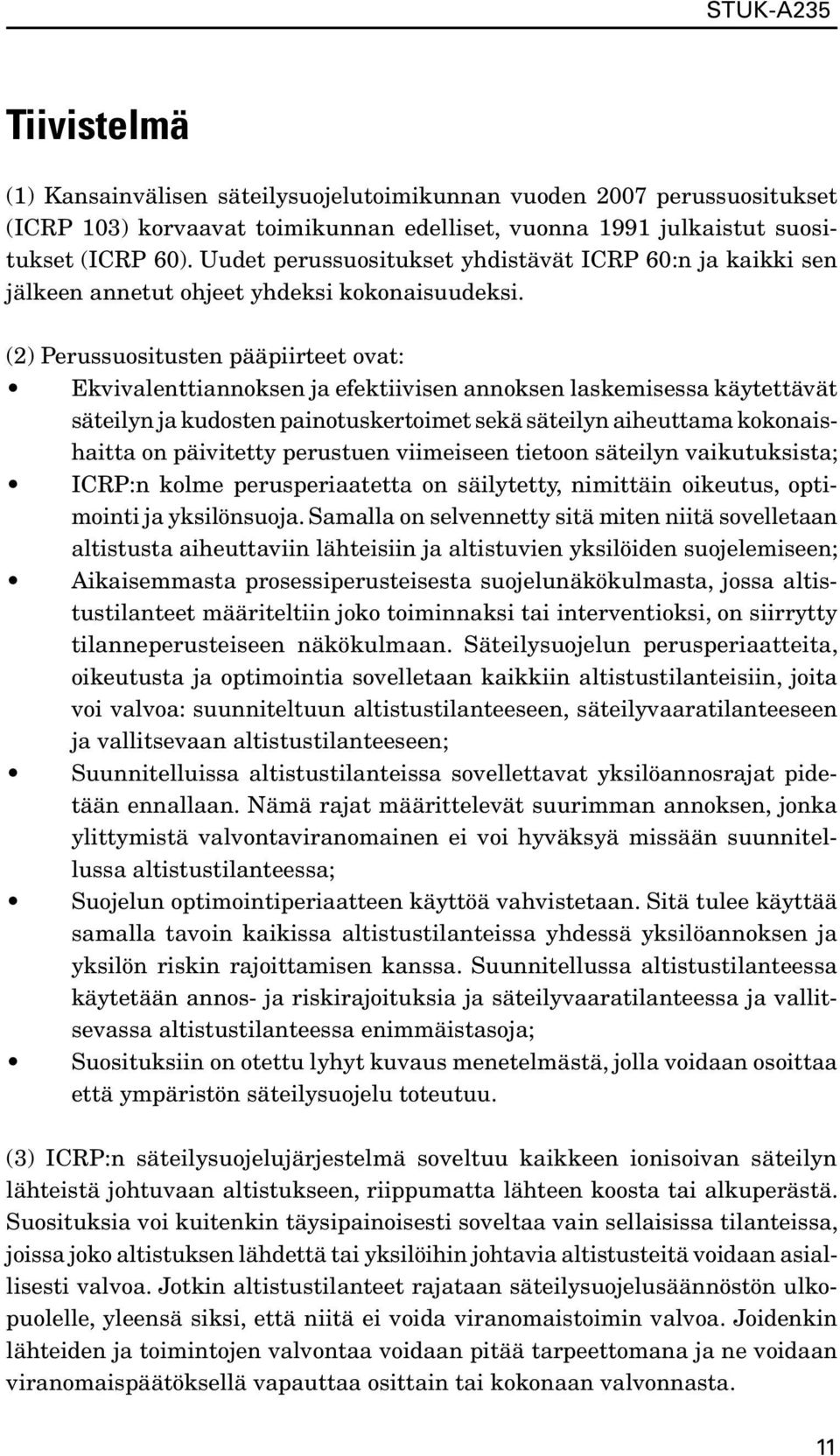 (2) Perussuositusten pääpiirteet ovat: Ekvivalenttiannoksen ja efektiivisen annoksen laskemisessa käytettävät säteilyn ja kudosten painotuskertoimet sekä säteilyn aiheuttama kokonaishaitta on