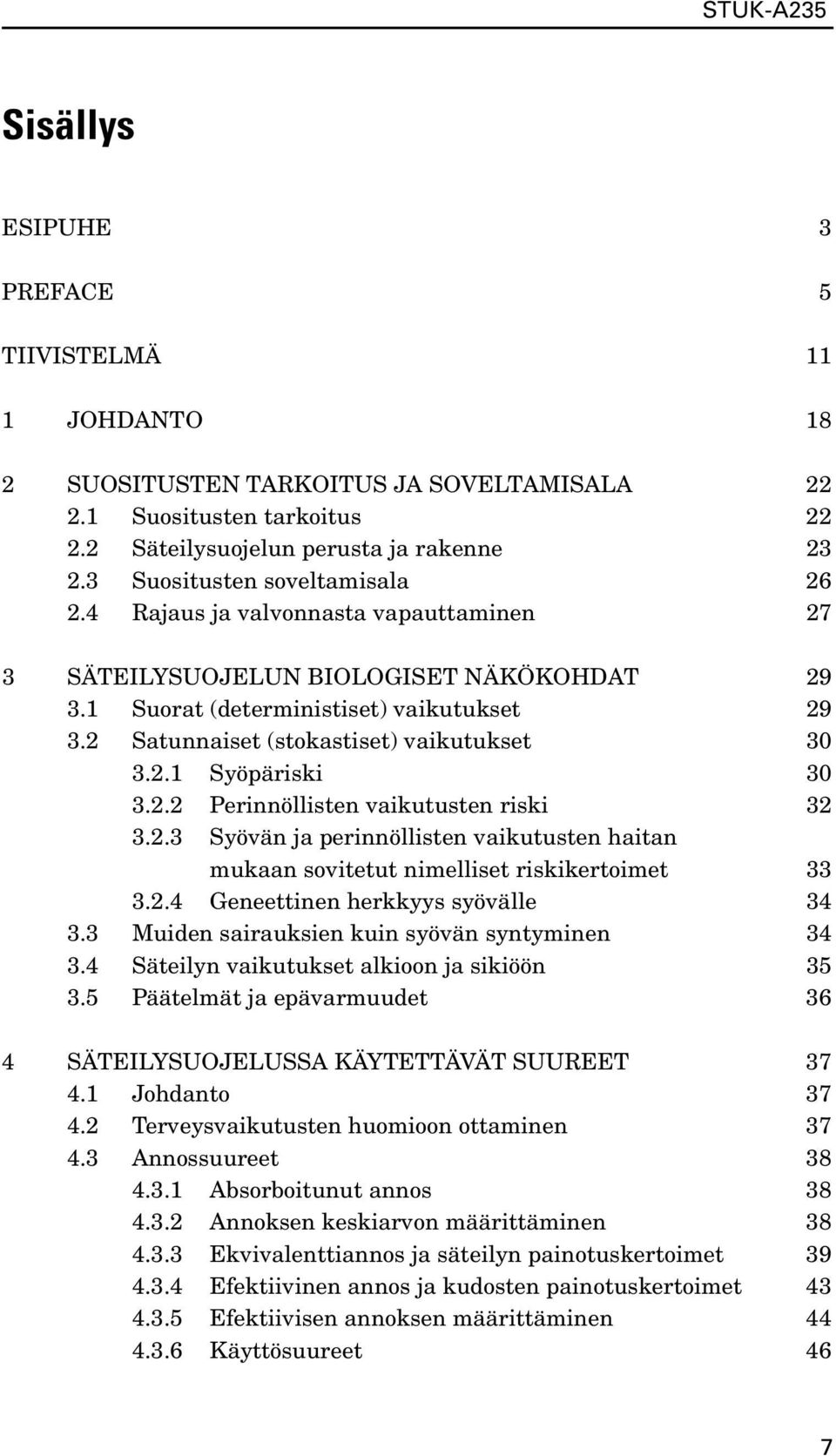 2 Satunnaiset (stokastiset) vaikutukset 30 3.2.1 Syöpäriski 30 3.2.2 Perinnöllisten vaikutusten riski 32 3.2.3 Syövän ja perinnöllisten vaikutusten haitan mukaan sovitetut nimelliset riskikertoimet 33 3.