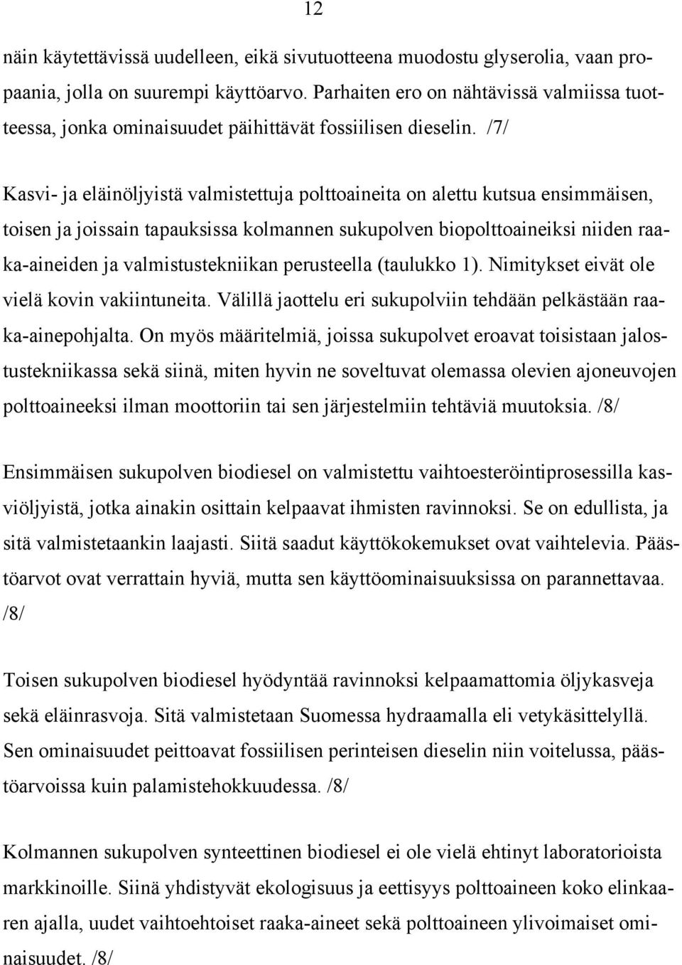 /7/ Kasvi- ja eläinöljyistä valmistettuja polttoaineita on alettu kutsua ensimmäisen, toisen ja joissain tapauksissa kolmannen sukupolven biopolttoaineiksi niiden raaka-aineiden ja valmistustekniikan
