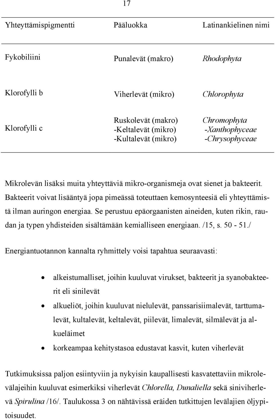 Bakteerit voivat lisääntyä jopa pimeässä toteuttaen kemosynteesiä eli yhteyttämistä ilman auringon energiaa.
