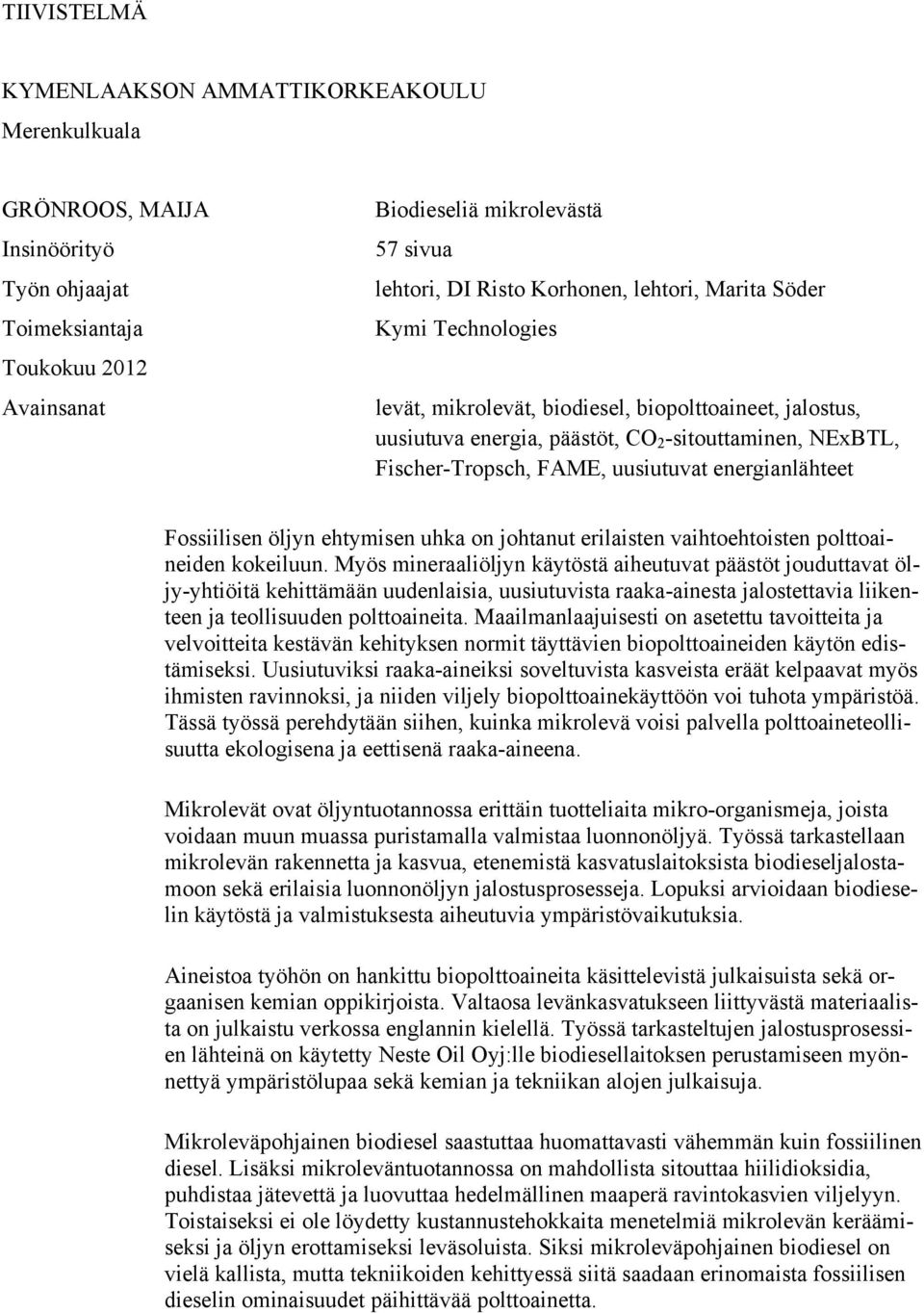 energianlähteet Fossiilisen öljyn ehtymisen uhka on johtanut erilaisten vaihtoehtoisten polttoaineiden kokeiluun.