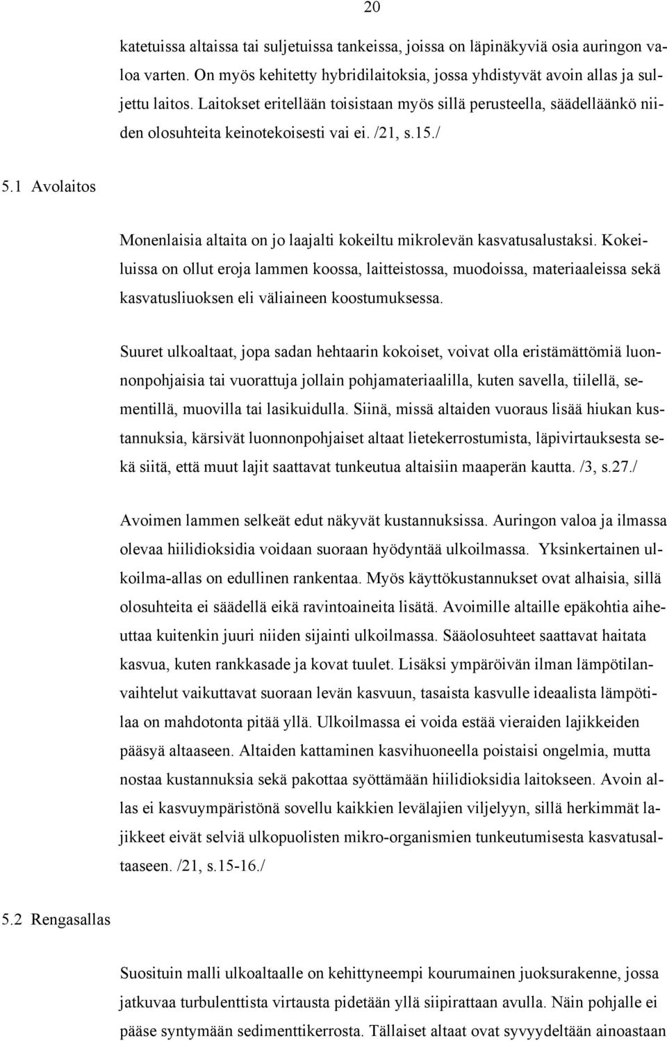 1 Avolaitos Monenlaisia altaita on jo laajalti kokeiltu mikrolevän kasvatusalustaksi.
