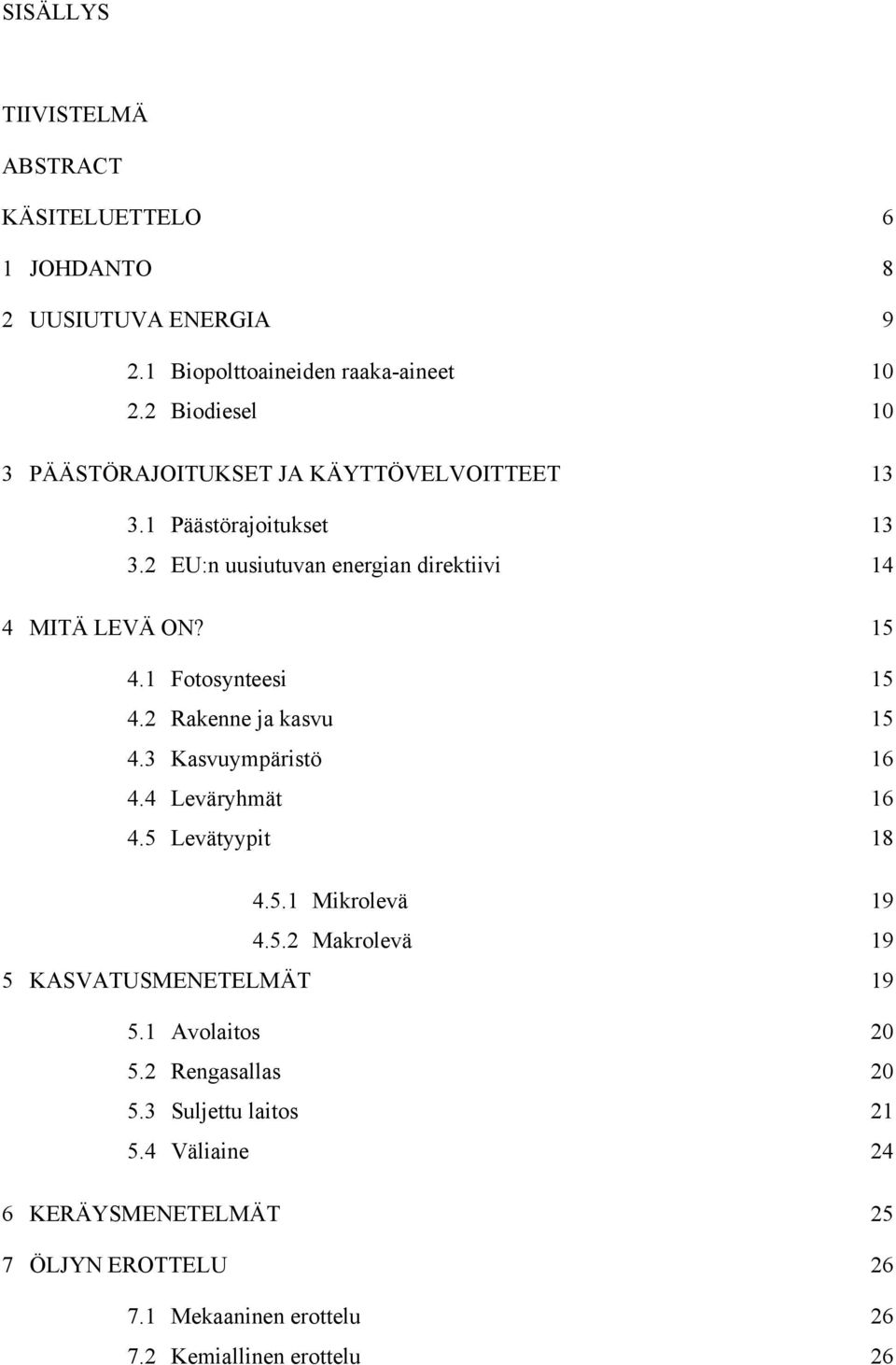 1 Fotosynteesi 15 4.2 Rakenne ja kasvu 15 4.3 Kasvuympäristö 16 4.4 Leväryhmät 16 4.5 Levätyypit 18 4.5.1 Mikrolevä 19 4.5.2 Makrolevä 19 5 KASVATUSMENETELMÄT 19 5.