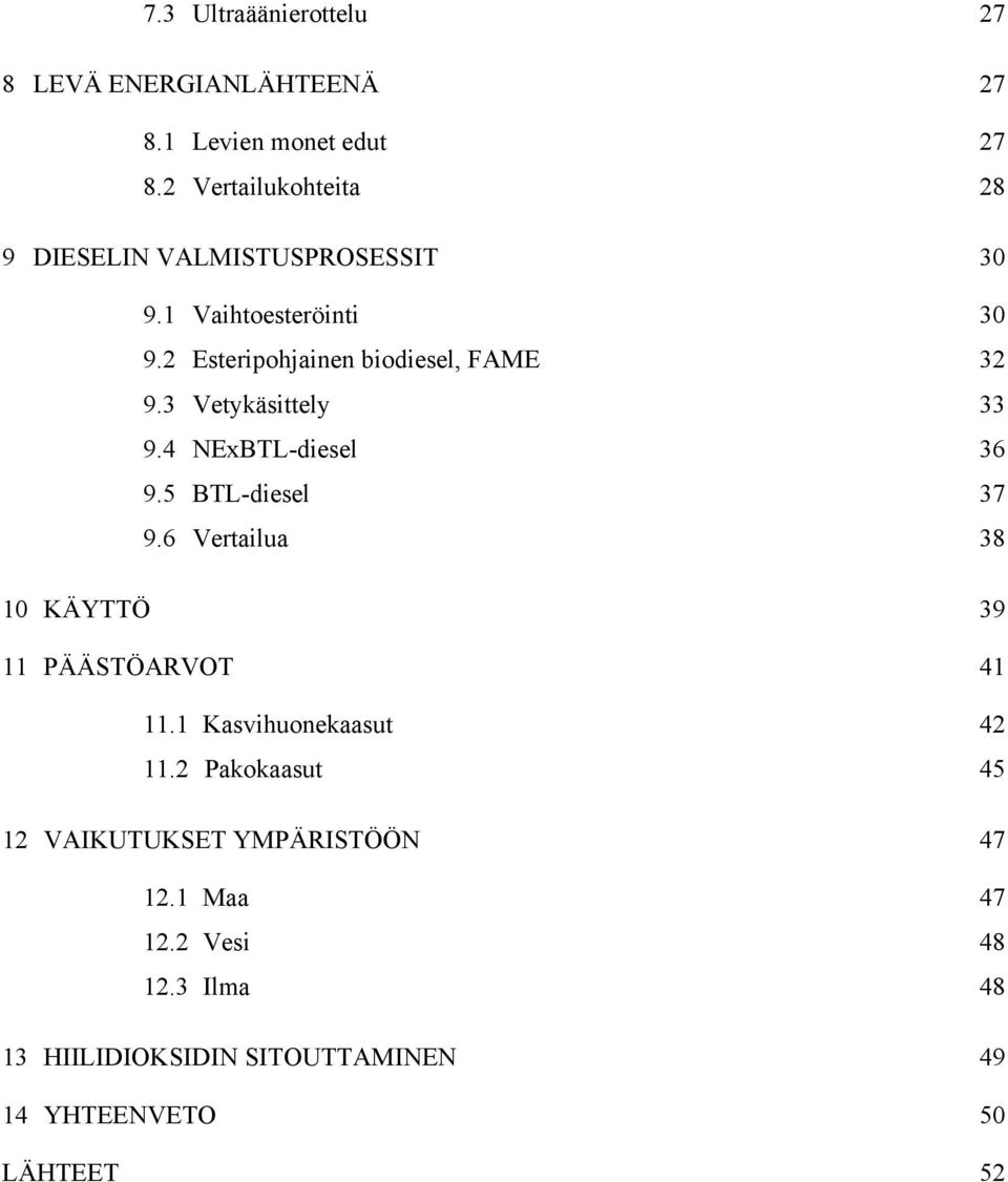 3 Vetykäsittely 33 9.4 NExBTL-diesel 36 9.5 BTL-diesel 37 9.6 Vertailua 38 10 KÄYTTÖ 39 11 PÄÄSTÖARVOT 41 11.