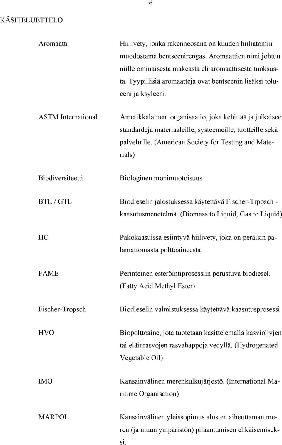 ASTM International Amerikkalainen organisaatio, joka kehittää ja julkaisee standardeja materiaaleille, systeemeille, tuotteille sekä palveluille.