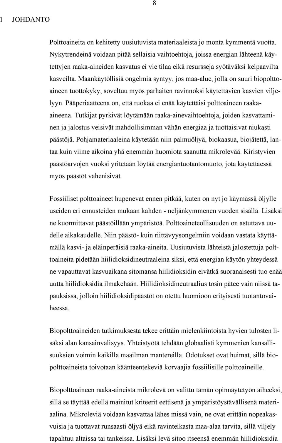 Maankäytöllisiä ongelmia syntyy, jos maa-alue, jolla on suuri biopolttoaineen tuottokyky, soveltuu myös parhaiten ravinnoksi käytettävien kasvien viljelyyn.