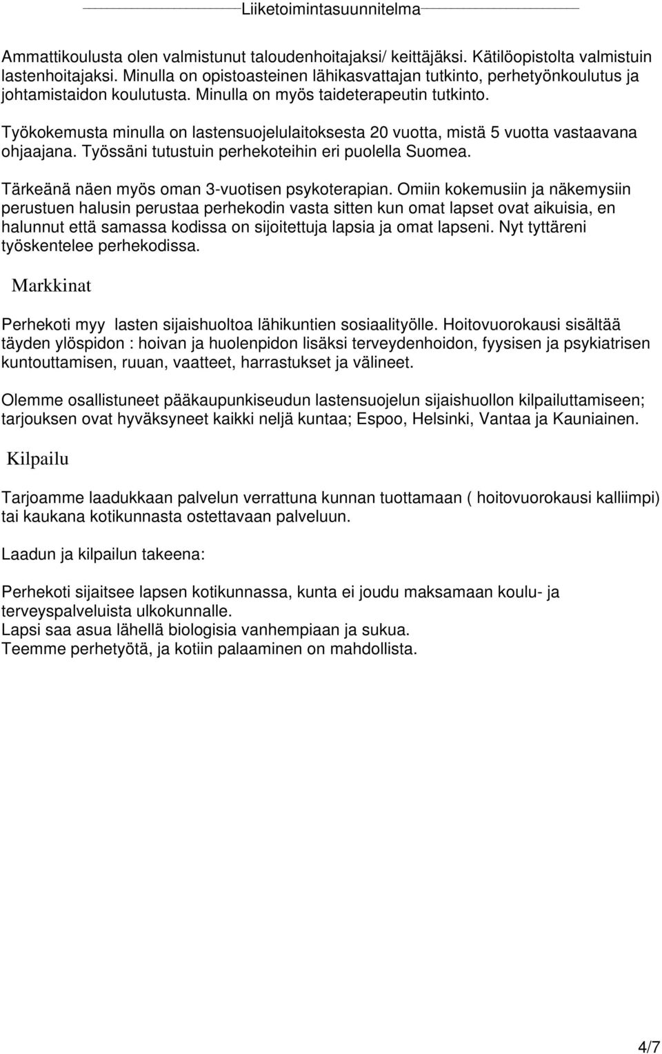 Työkokemusta minulla on lastensuojelulaitoksesta 20 vuotta, mistä 5 vuotta vastaavana ohjaajana. Työssäni tutustuin perhekoteihin eri puolella Suomea. Tärkeänä näen myös oman 3-vuotisen psykoterapian.