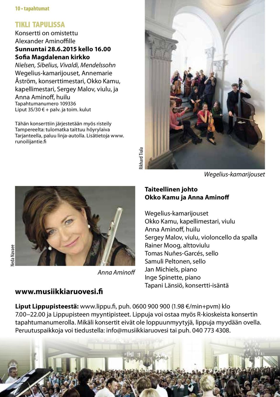 Tapahtumanumero 109336 Liput 35/30 + palv. ja toim. kulut Tähän konserttiin järjestetään myös risteily Tampereelta: tulomatka taittuu höyrylaiva Tarjanteella, paluu linja-autolla. Lisätietoja www.