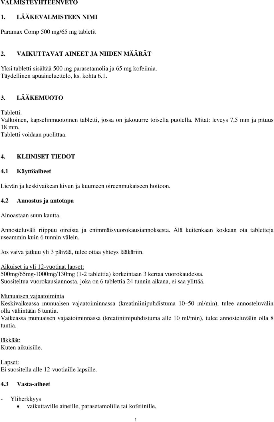 Tabletti voidaan puolittaa. 4. KLIINISET TIEDOT 4.1 Käyttöaiheet Lievän ja keskivaikean kivun ja kuumeen oireenmukaiseen hoitoon. 4.2 Annostus ja antotapa Ainoastaan suun kautta.