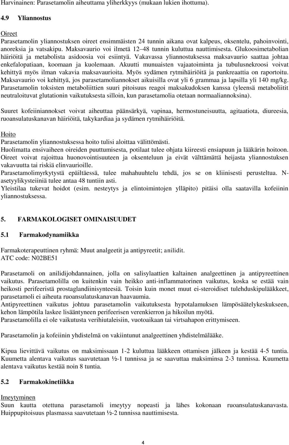 Maksavaurio voi ilmetä 12 48 tunnin kuluttua nauttimisesta. Glukoosimetabolian häiriöitä ja metabolista asidoosia voi esiintyä.