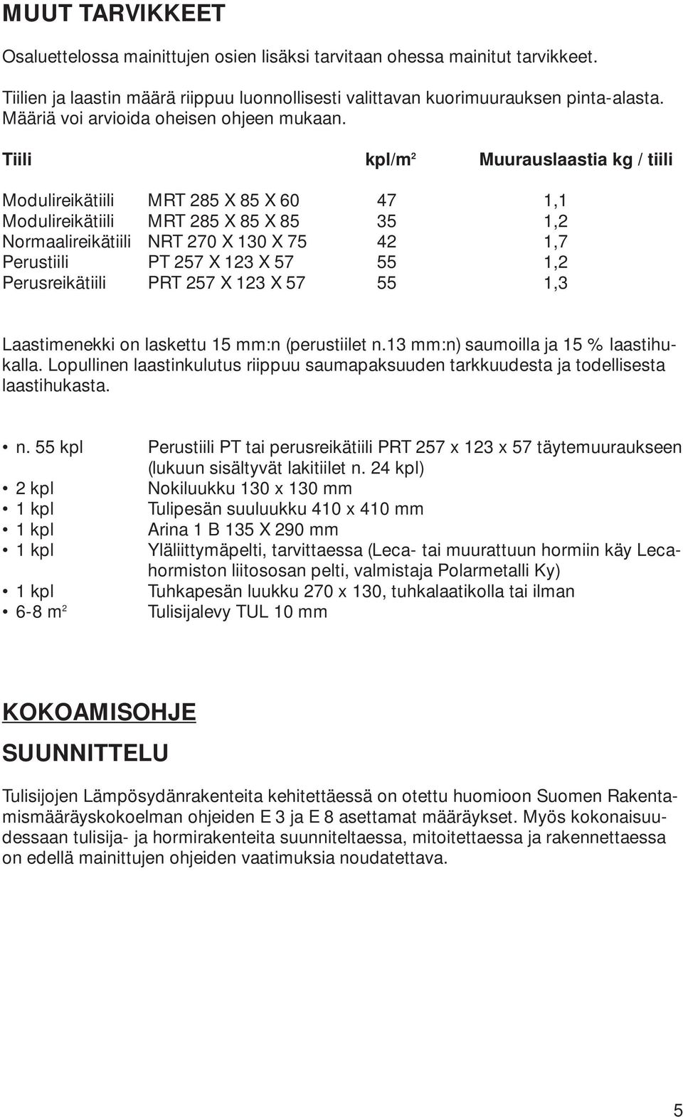 Tiili kpl/m 2 Muurauslaastia kg / tiili Modulireikätiili MRT 285 X 85 X 60 47 1,1 Modulireikätiili MRT 285 X 85 X 85 35 1,2 Normaalireikätiili NRT 270 X 130 X 75 42 1,7 Perustiili PT 257 X 123 X 57