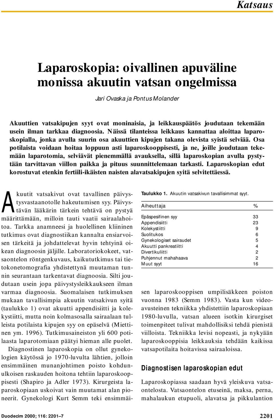 Osa potilaista voidaan hoitaa loppuun asti laparoskooppisesti, ja ne, joille joudutaan tekemään laparotomia, selviävät pienemmällä avauksella, sillä laparoskopian avulla pystytään tarvittavan viillon