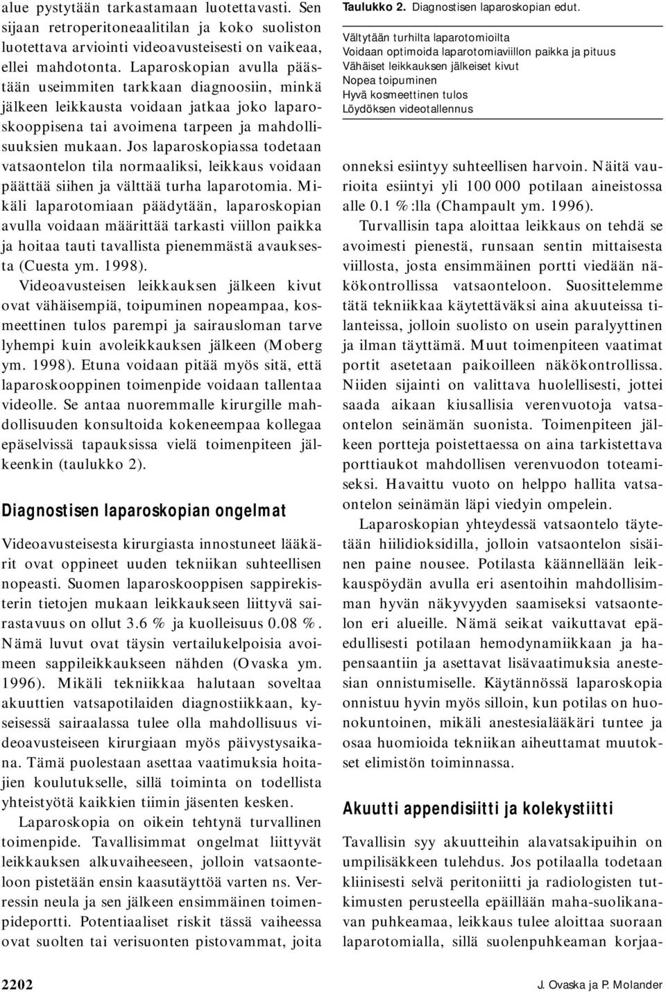 Jos laparoskopiassa todetaan vatsaontelon tila normaaliksi, leikkaus voidaan päättää siihen ja välttää turha laparotomia.