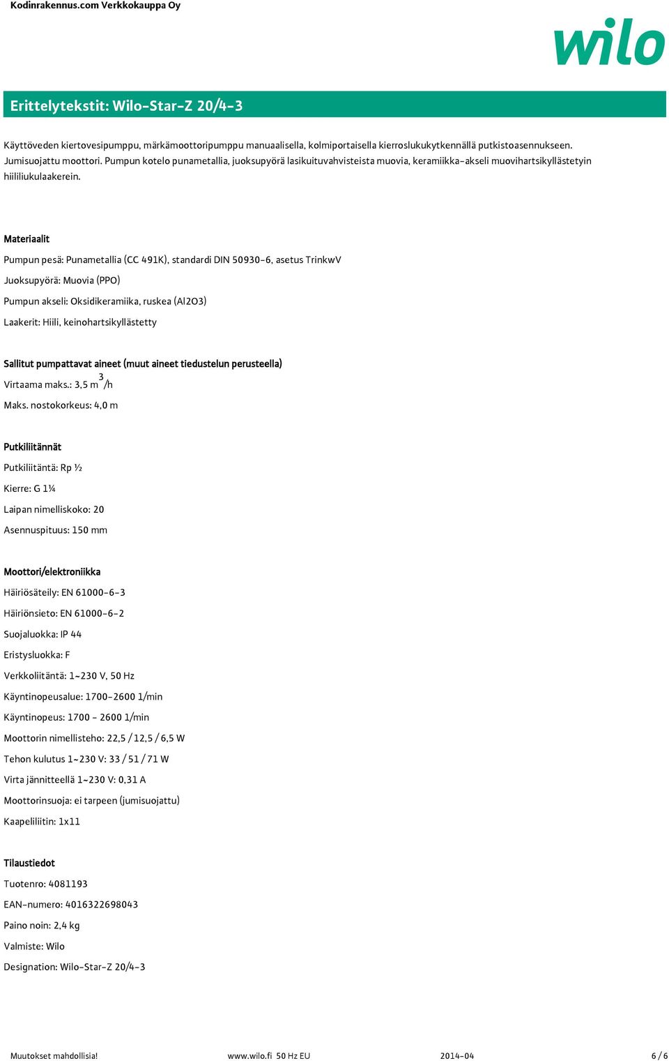 Materiaalit Pumpun pesä: Punametallia (CC 491K), standardi DIN 50930-6, asetus TrinkwV Juoksupyörä: Muovia (PPO) Pumpun akseli: Oksidikeramiika, ruskea (Al2O3) Laakerit: Hiili, keinohartsikyllästetty