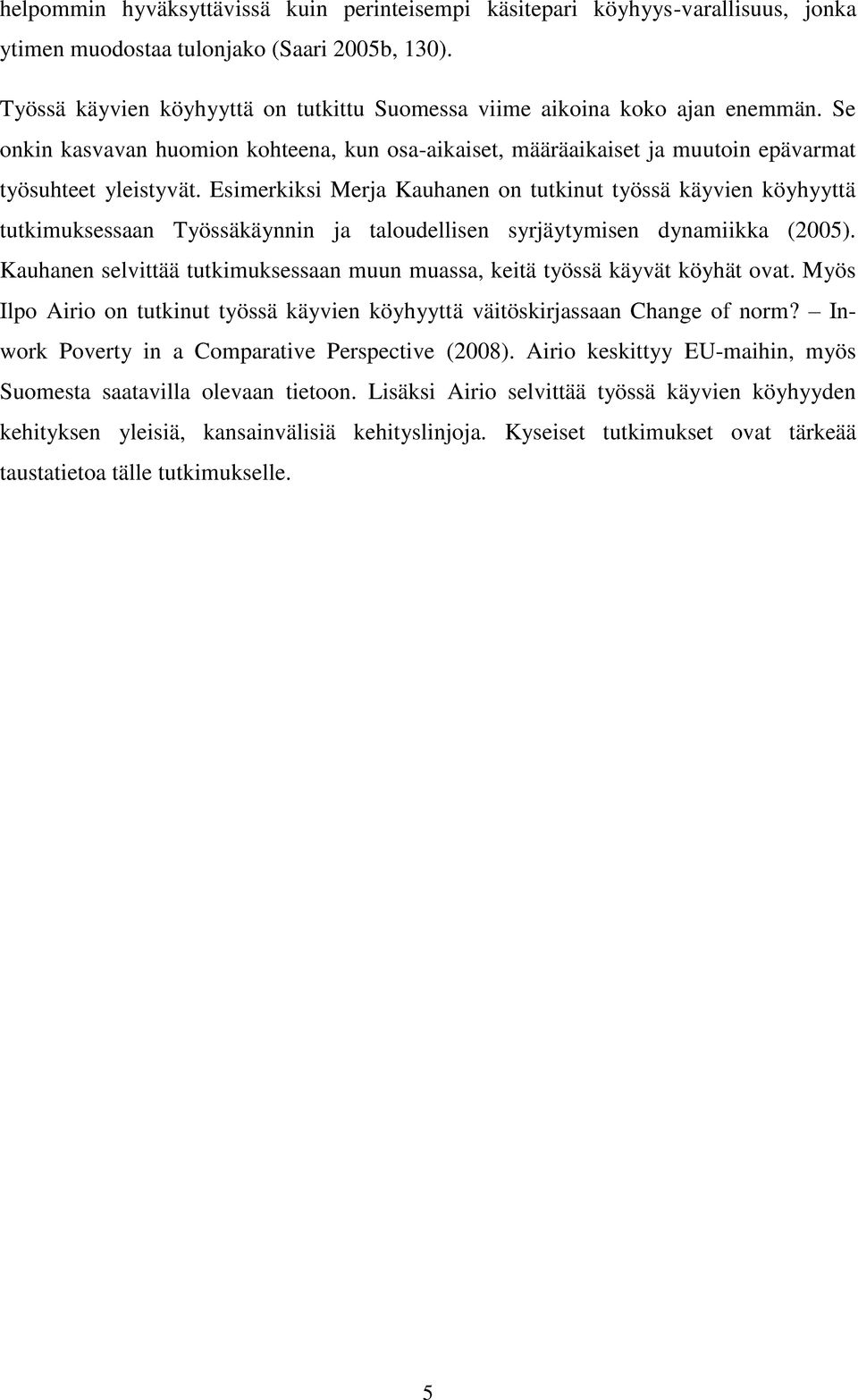 Esimerkiksi Merja Kauhanen on tutkinut työssä käyvien köyhyyttä tutkimuksessaan Työssäkäynnin ja taloudellisen syrjäytymisen dynamiikka (2005).