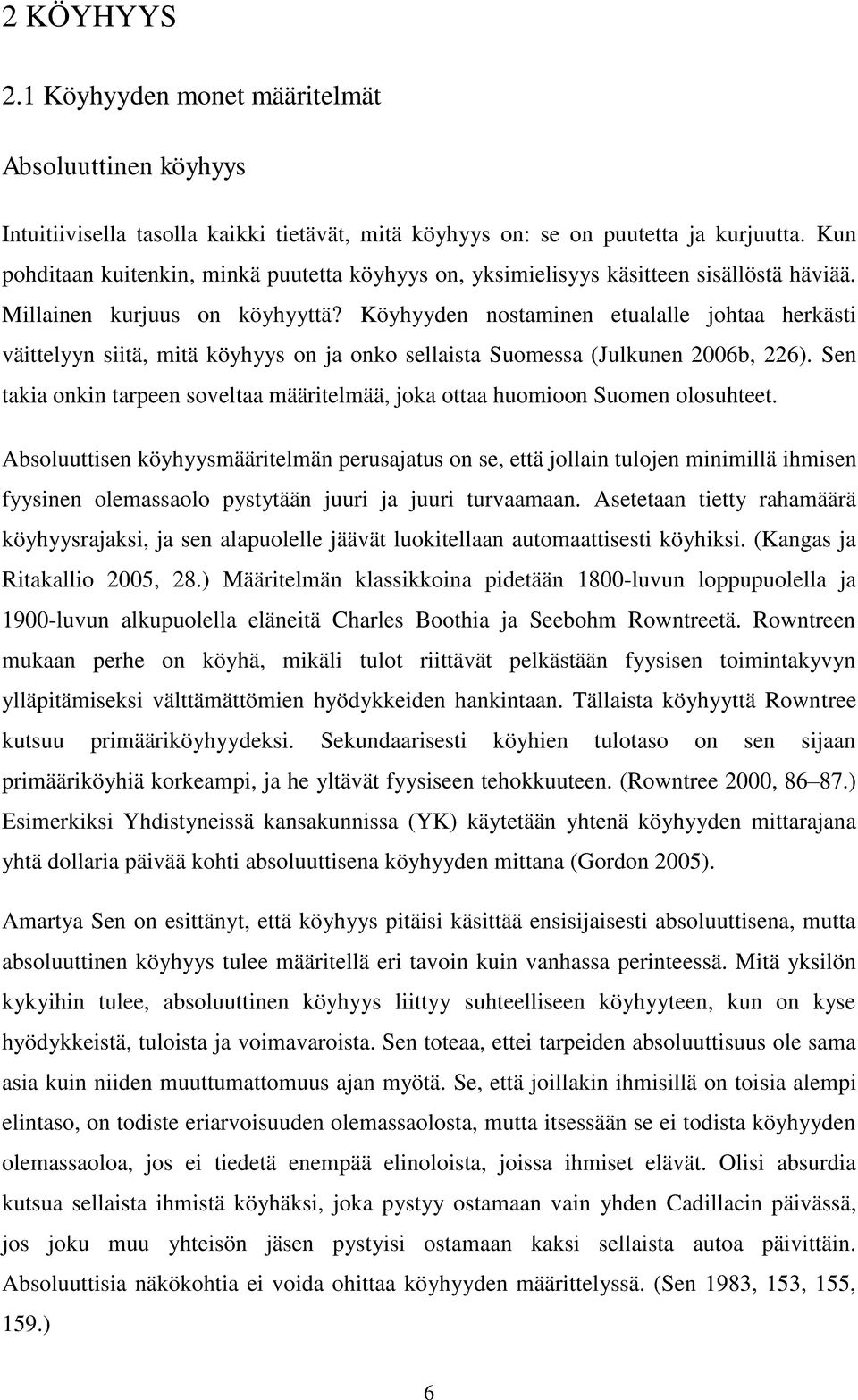 Köyhyyden nostaminen etualalle johtaa herkästi väittelyyn siitä, mitä köyhyys on ja onko sellaista Suomessa (Julkunen 2006b, 226).