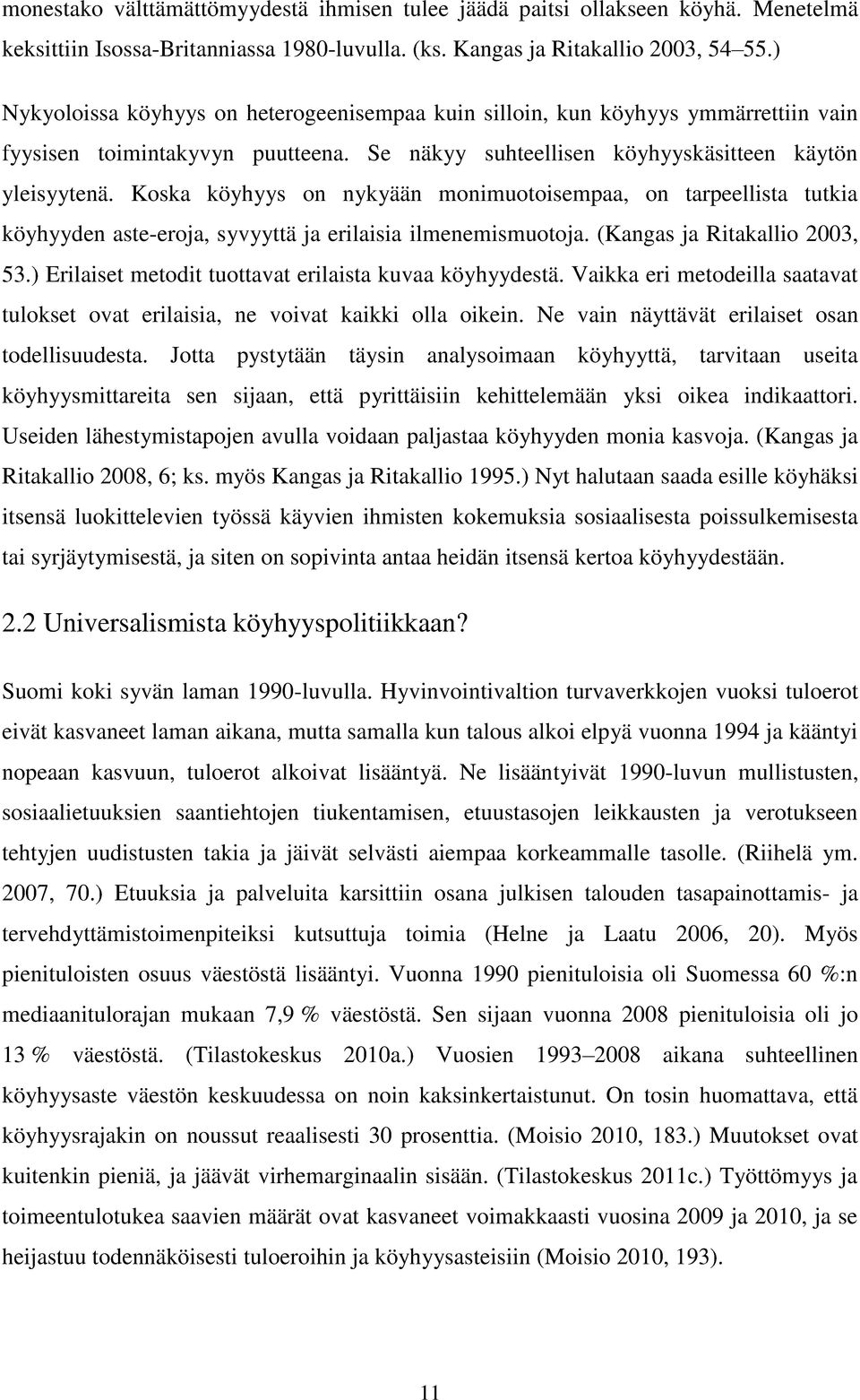 Koska köyhyys on nykyään monimuotoisempaa, on tarpeellista tutkia köyhyyden aste-eroja, syvyyttä ja erilaisia ilmenemismuotoja. (Kangas ja Ritakallio 2003, 53.